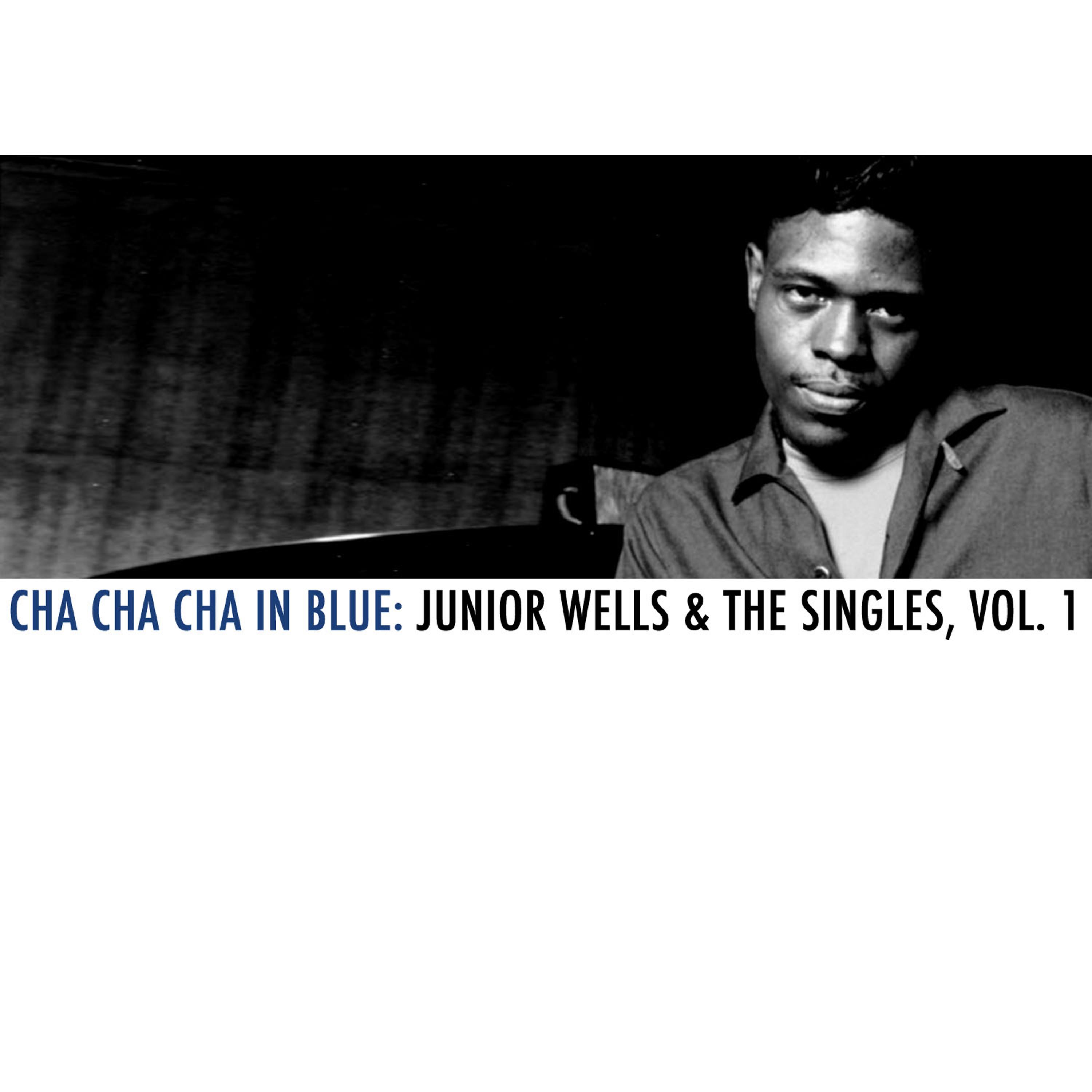 Постер альбома Cha Cha Cha in Blue: Junior Wells & The Singles, Vol. 1