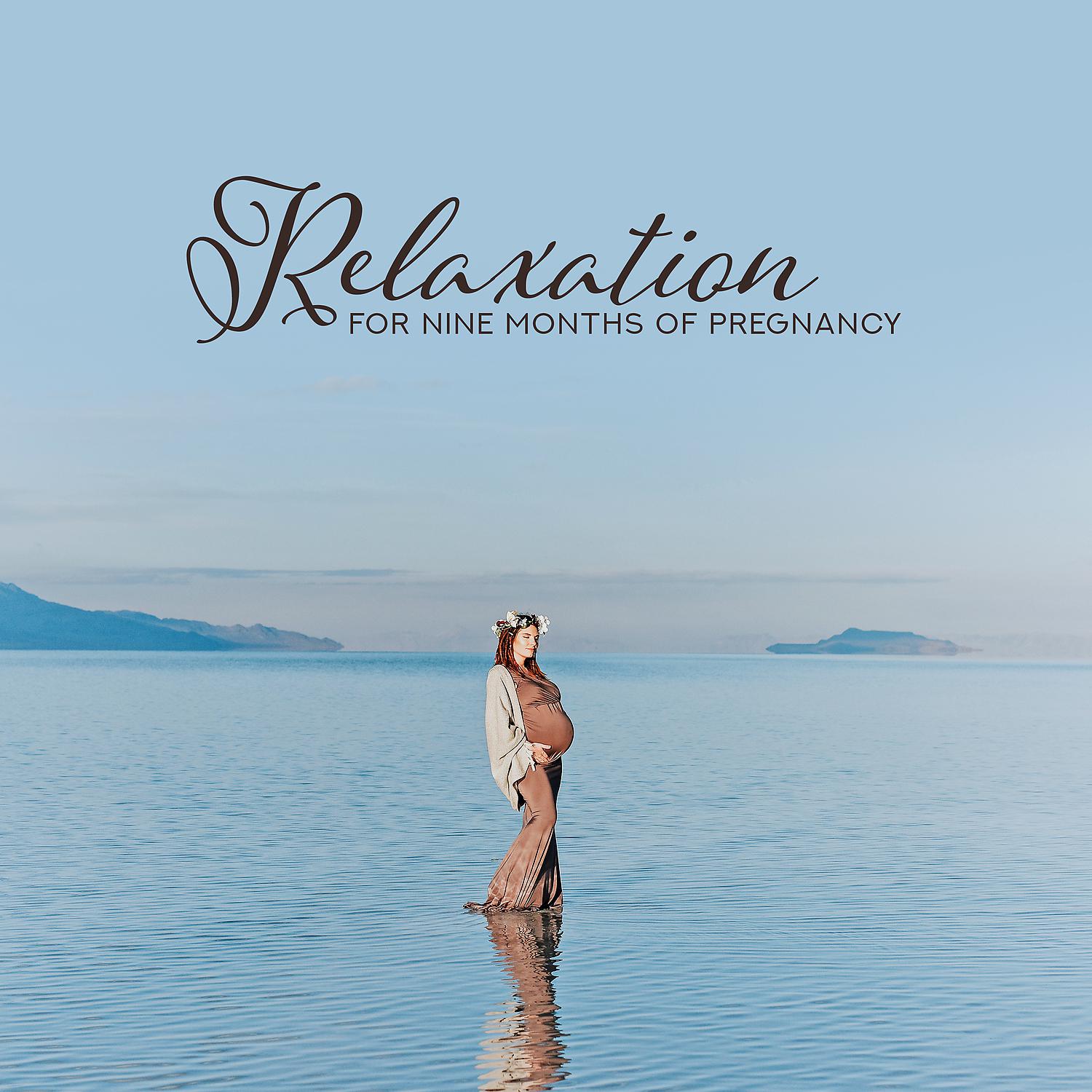 Постер альбома Relaxation for Nine Months of Pregnancy: Calming Nature, Healing New Age, Best for Pregnant Moms