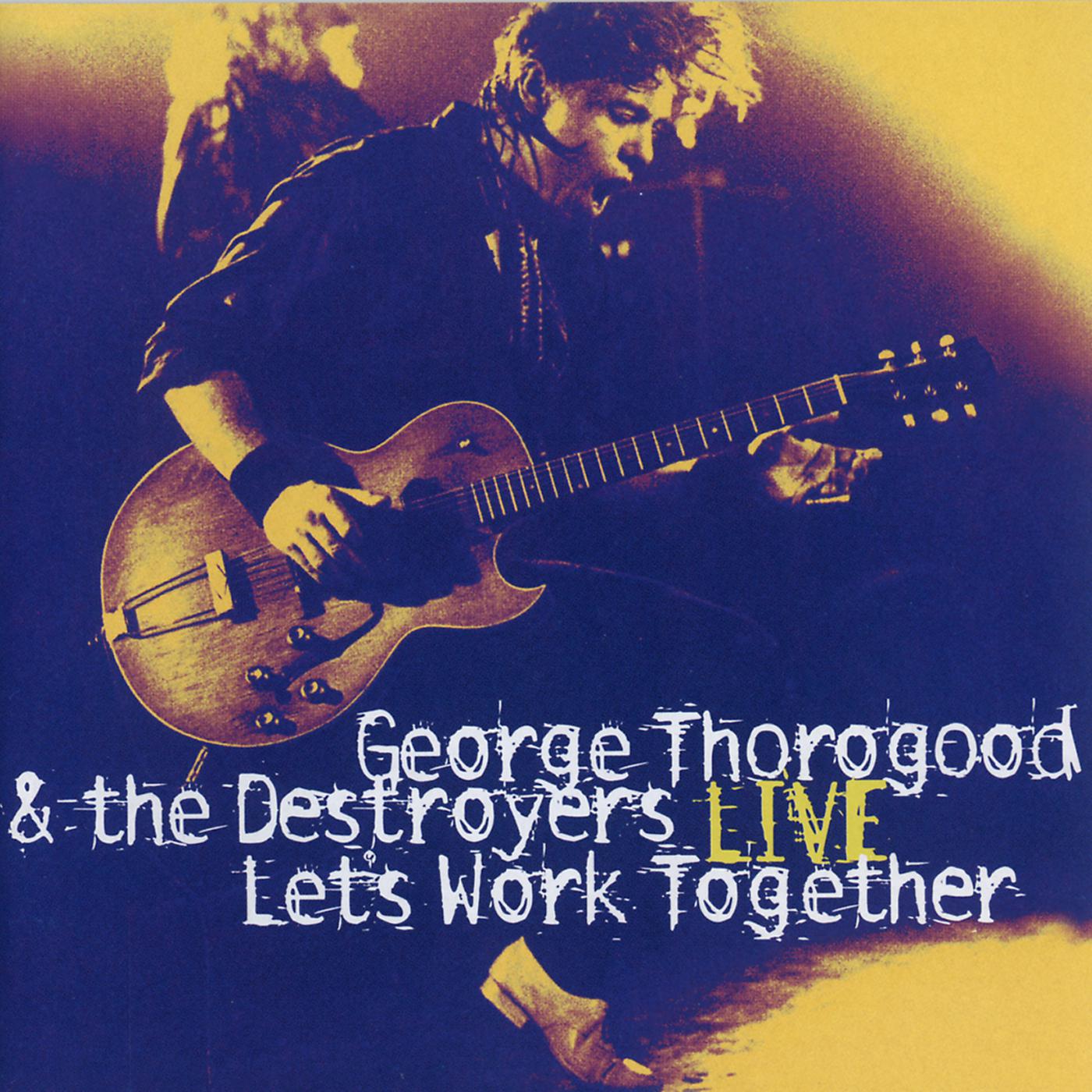 Постер альбома Let's Work Together - George Thorogood & The Destroyers Live