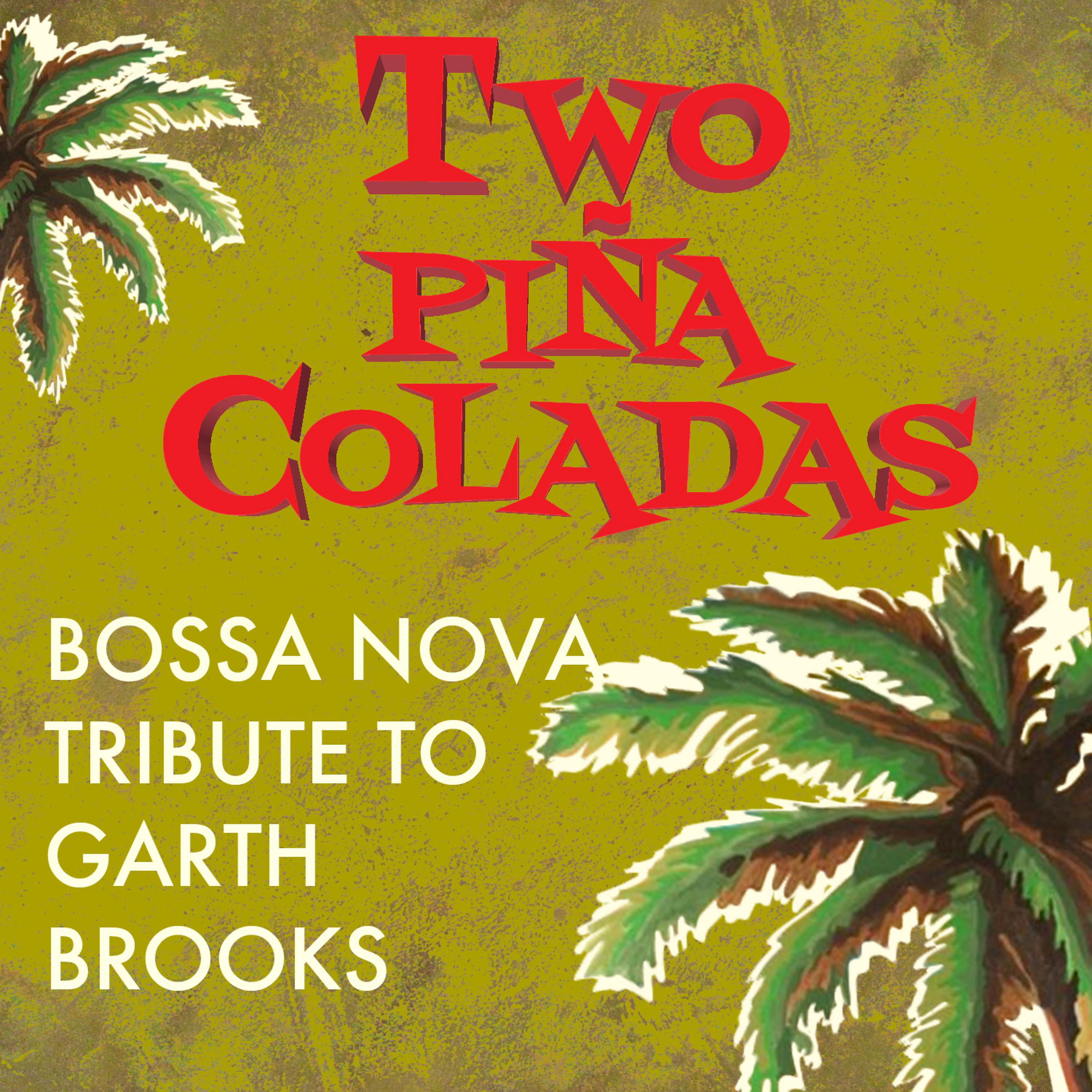 Постер альбома Two Piña Coladas - Bossa Nova Tribute to Garth Brooks