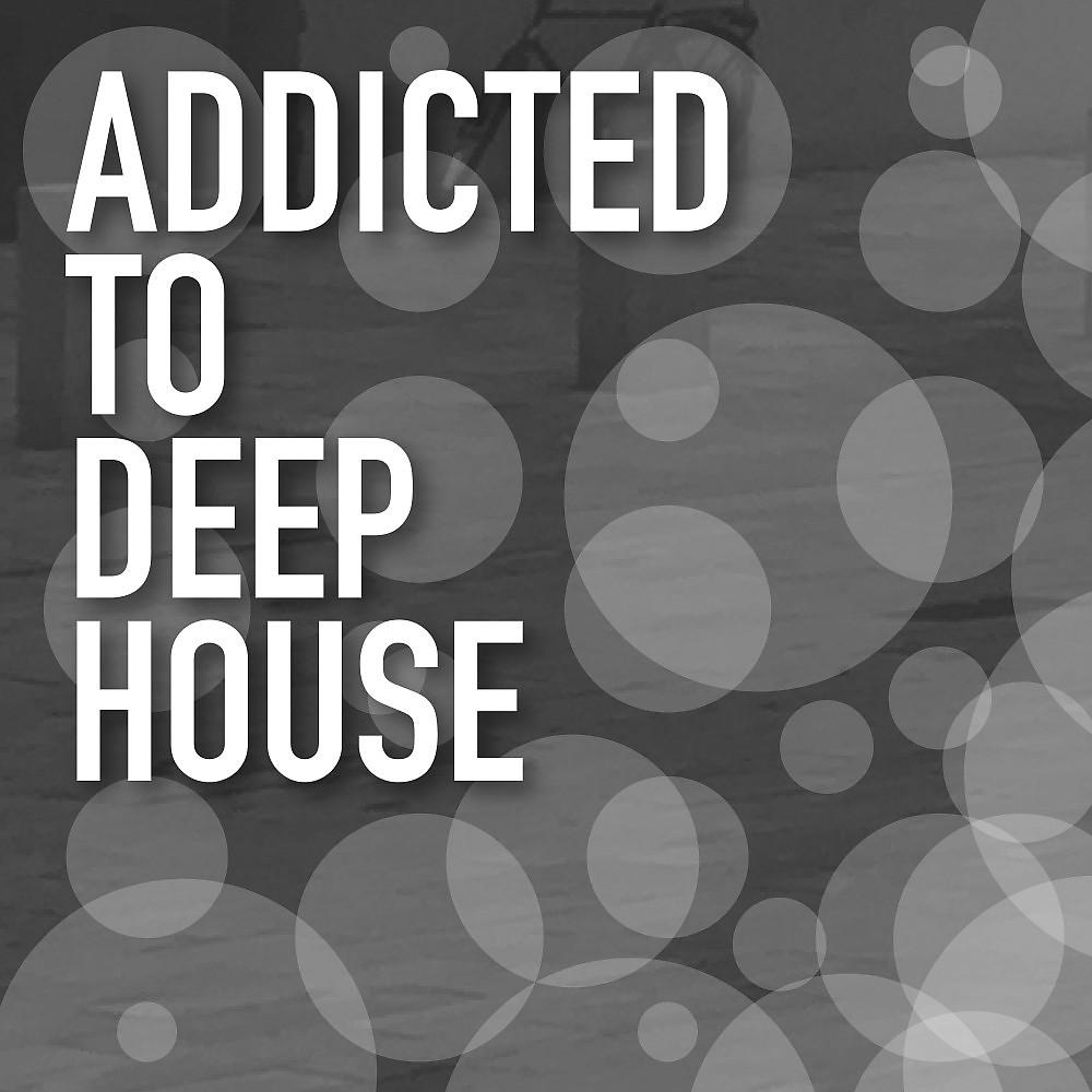 Постер альбома Addicted to Deep House