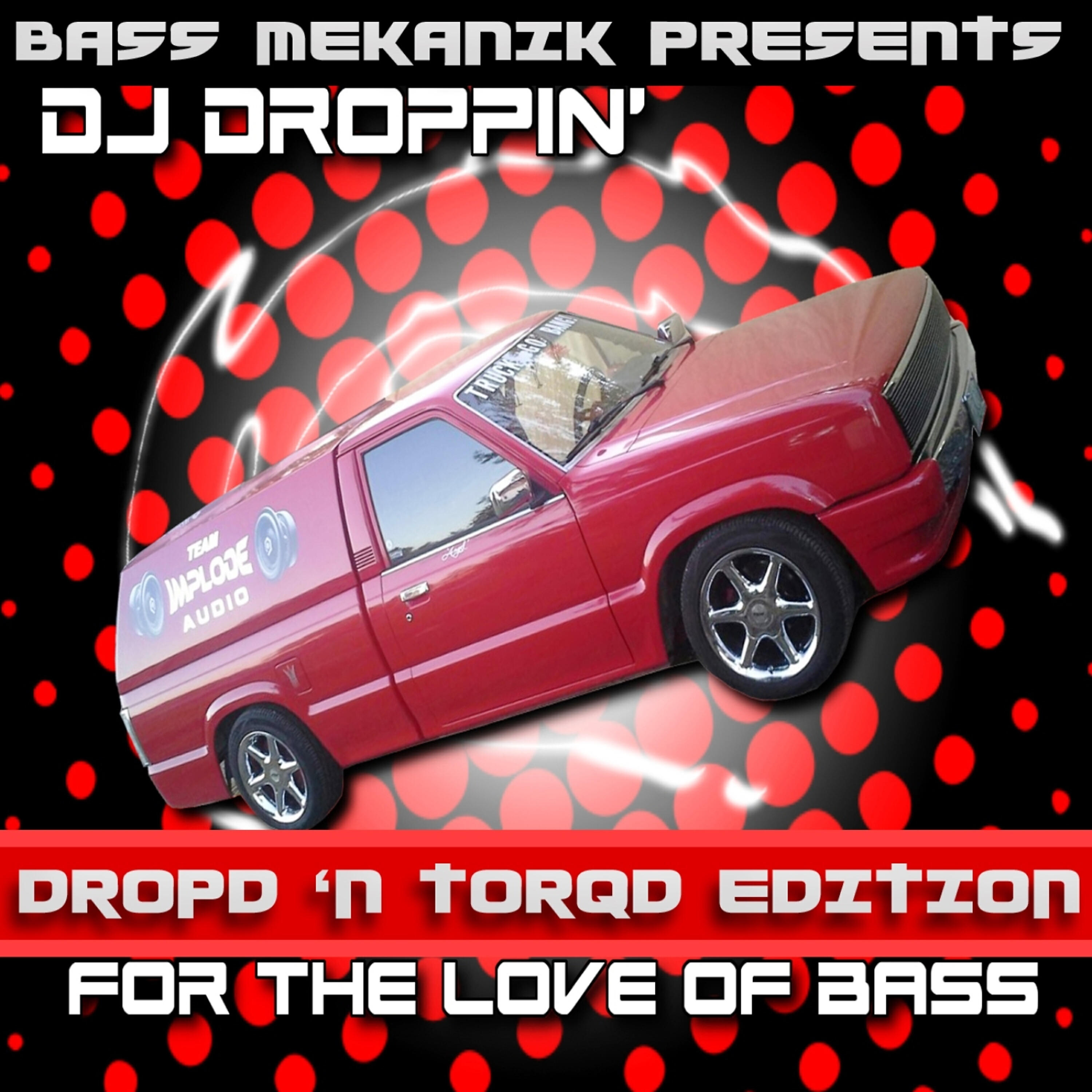 DJ Droppin' - X-Treme Bass (Tribute to Techmaster P.E.B.) (Dropd 'N Torqd Mix)