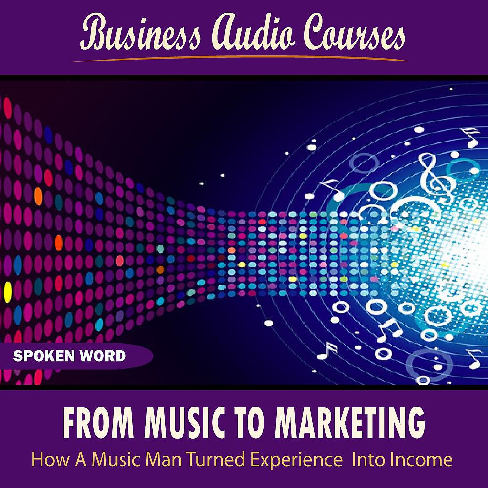 Постер альбома From Music to Marketing - How a Music Man Turned Experience into Income