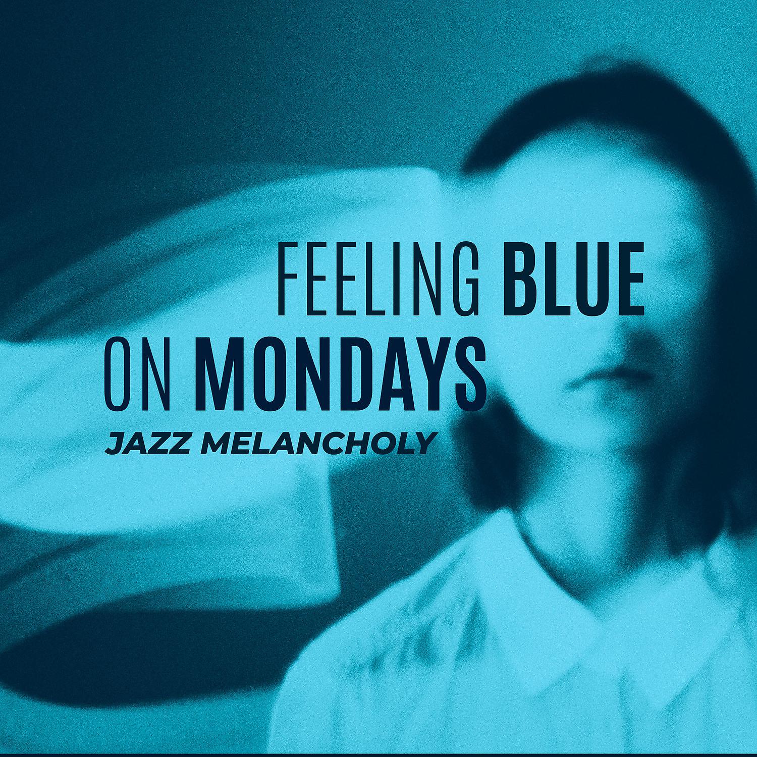 Постер альбома Feeling Blue on Mondays: Jazz Melancholy. Sad and Nostalgic Instrumental Jazz Ballads