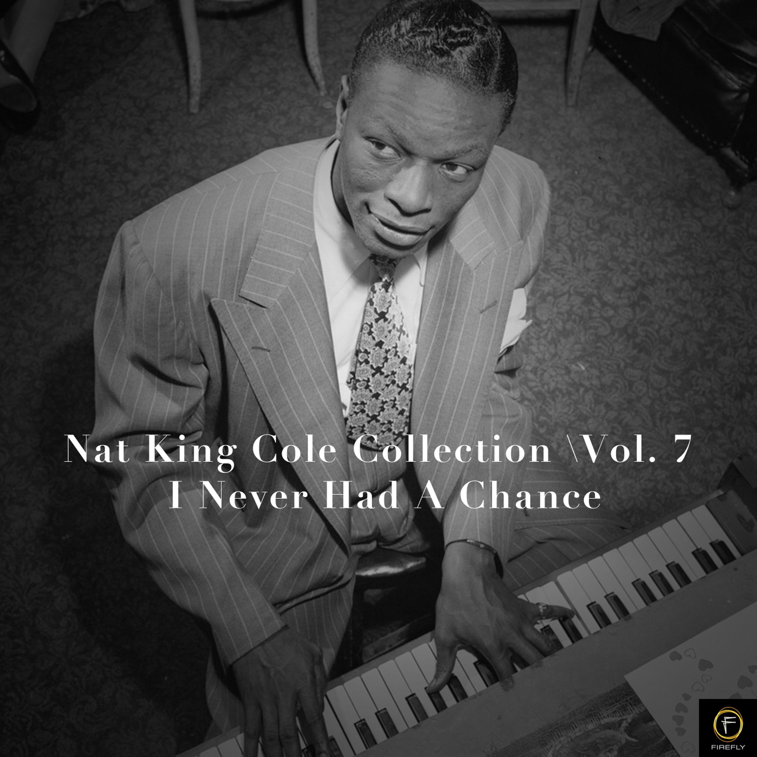 Постер альбома Nat King Cole Collection, Vol. 7: I Never Had a Chance