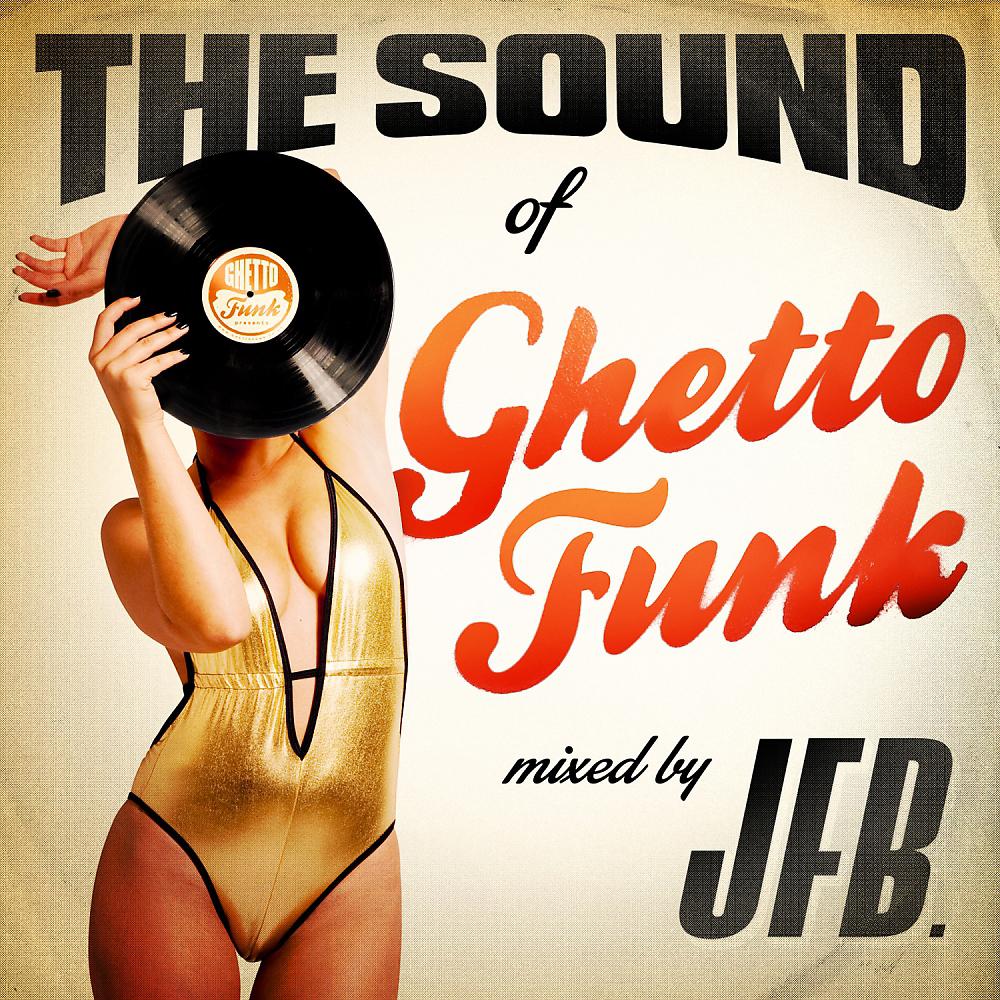 Постер альбома The Sound of Ghetto Funk (Mixed by JFB)