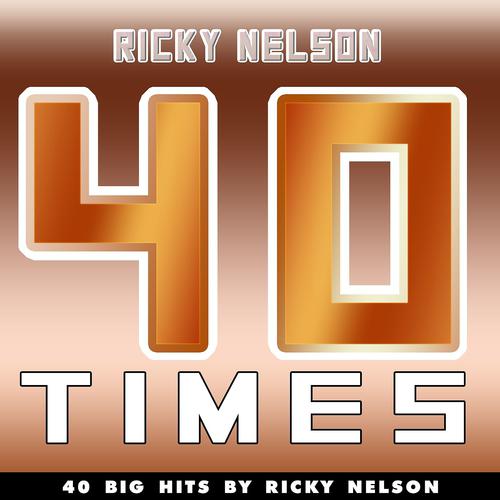 Постер альбома 40 Times (40 Big Hits By Ricky Nelson)