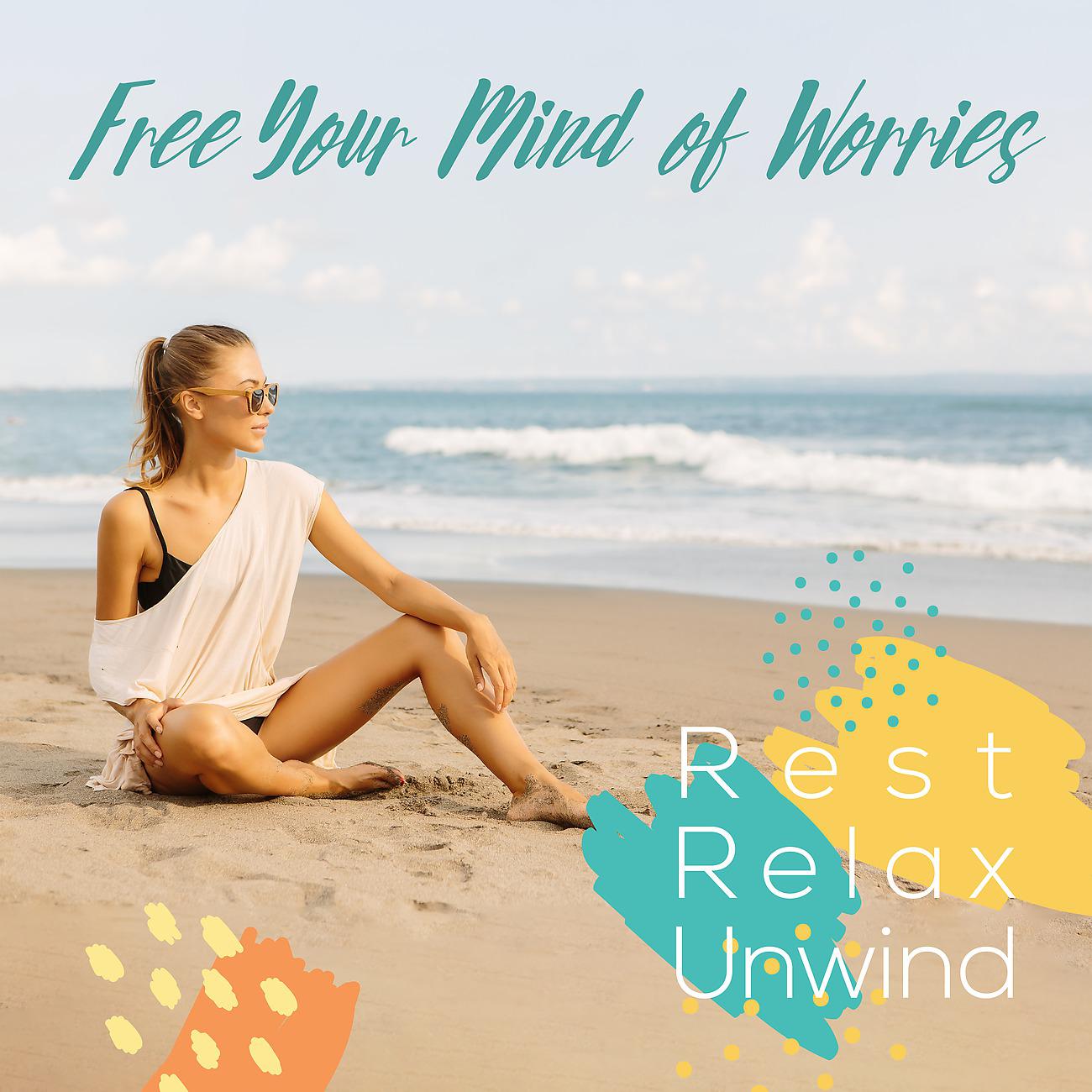Постер альбома Free Your Mind of Worries. Rest, Relax, Unwind. Mood – Improving Music
