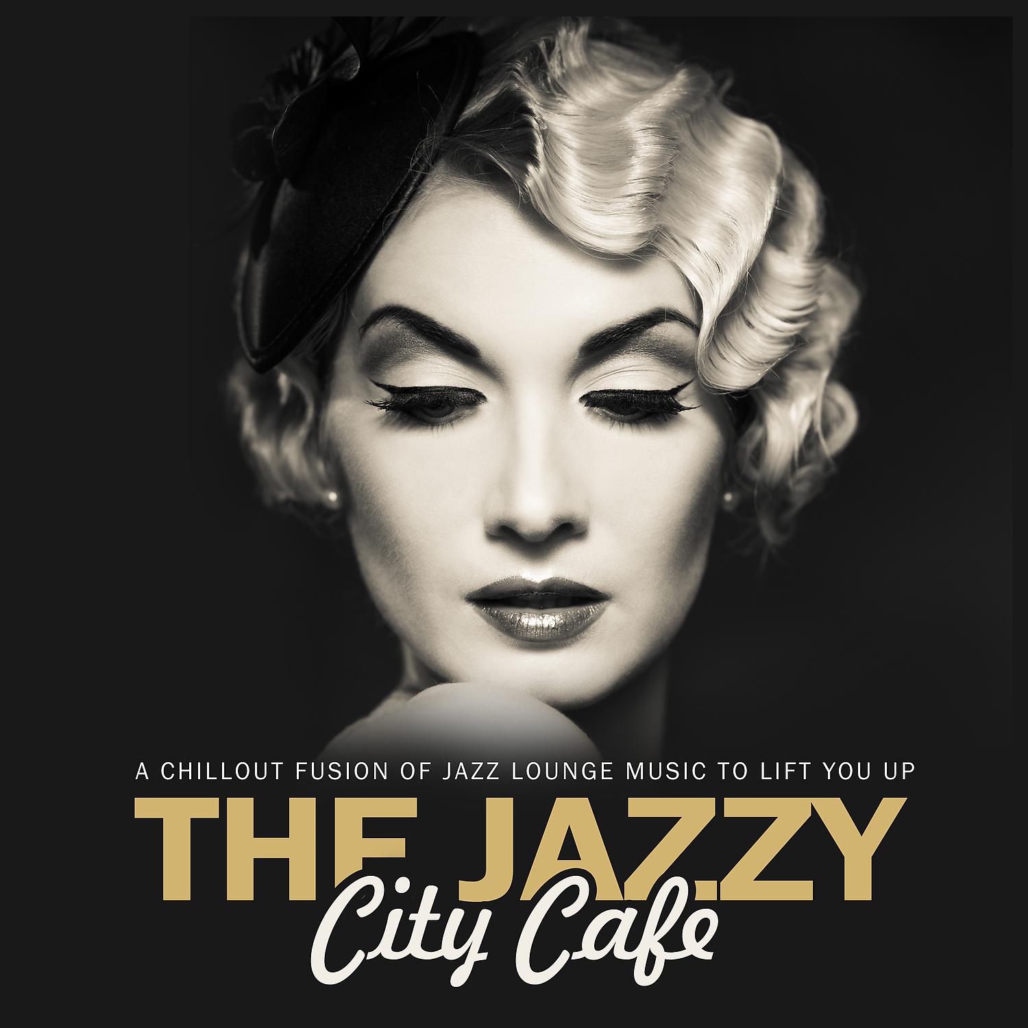Постер альбома The Jazzy City Cafe a Chillout Fusion of Jazz Lounge Music to Lift You Up!