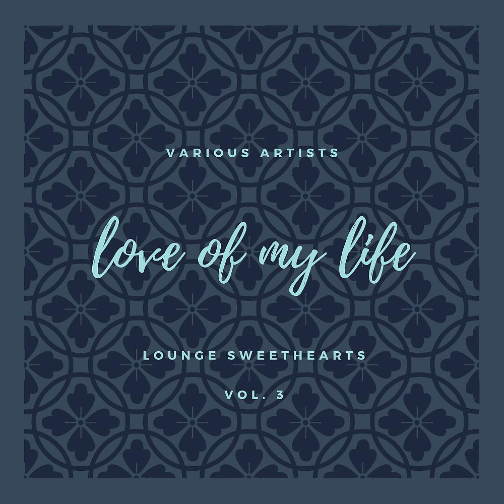 Постер альбома Love of My Life (Lounge Sweethearts), Vol. 3