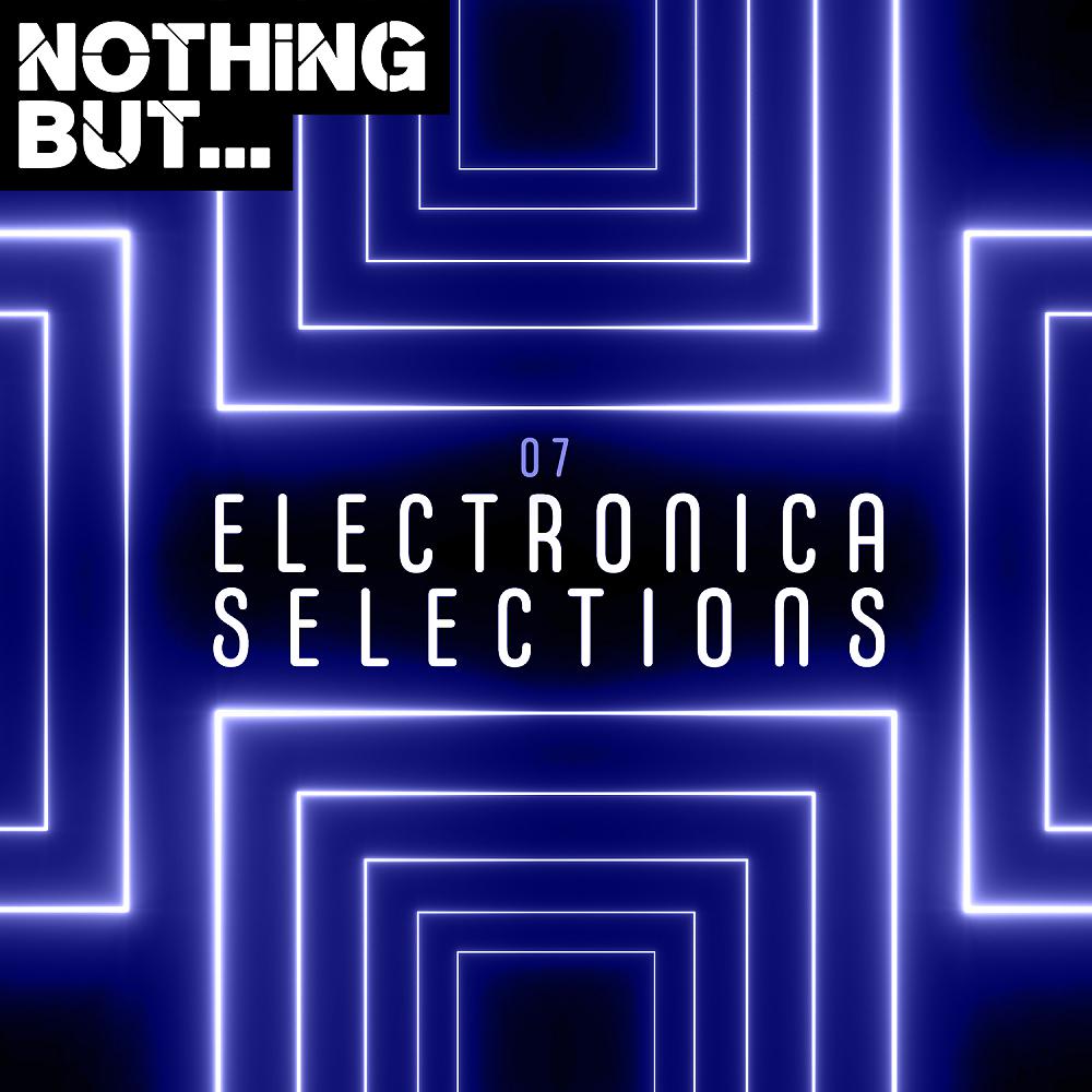 Постер альбома Nothing But... Electronica Selections, Vol. 07