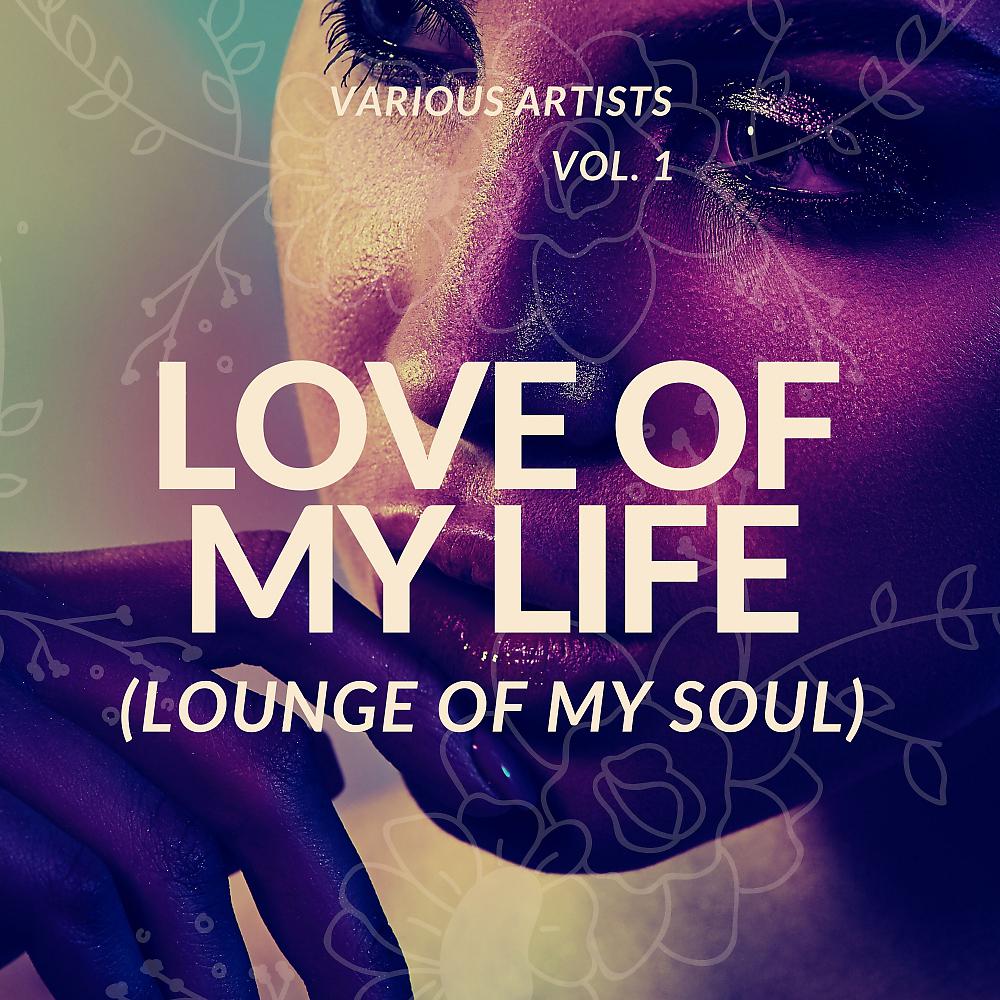 Постер альбома Love Of My Life (Lounge Of My Soul), Vol. 1
