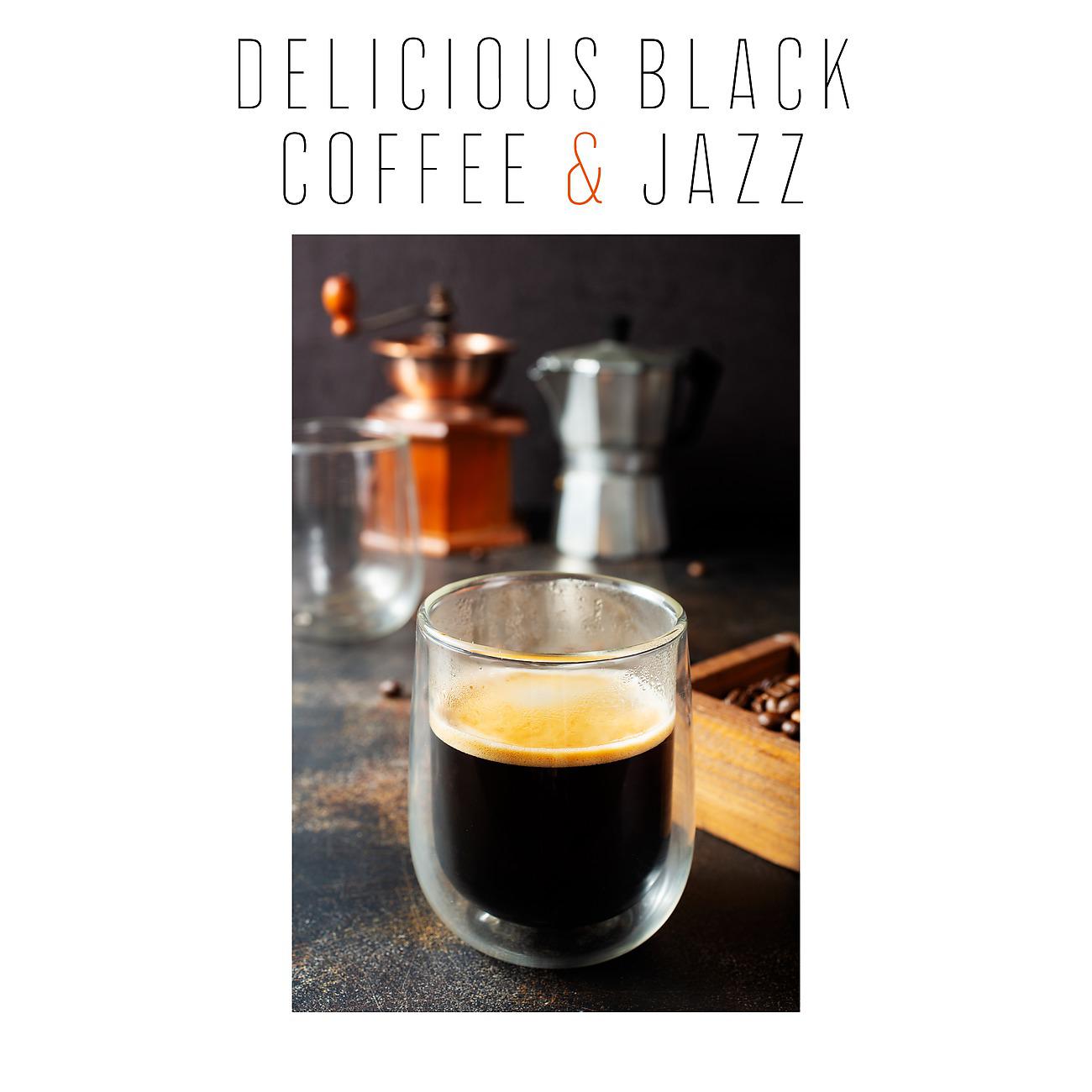 Постер альбома Delicious Black Coffee & Jazz (Relax, Time for Us, Positive Mind)