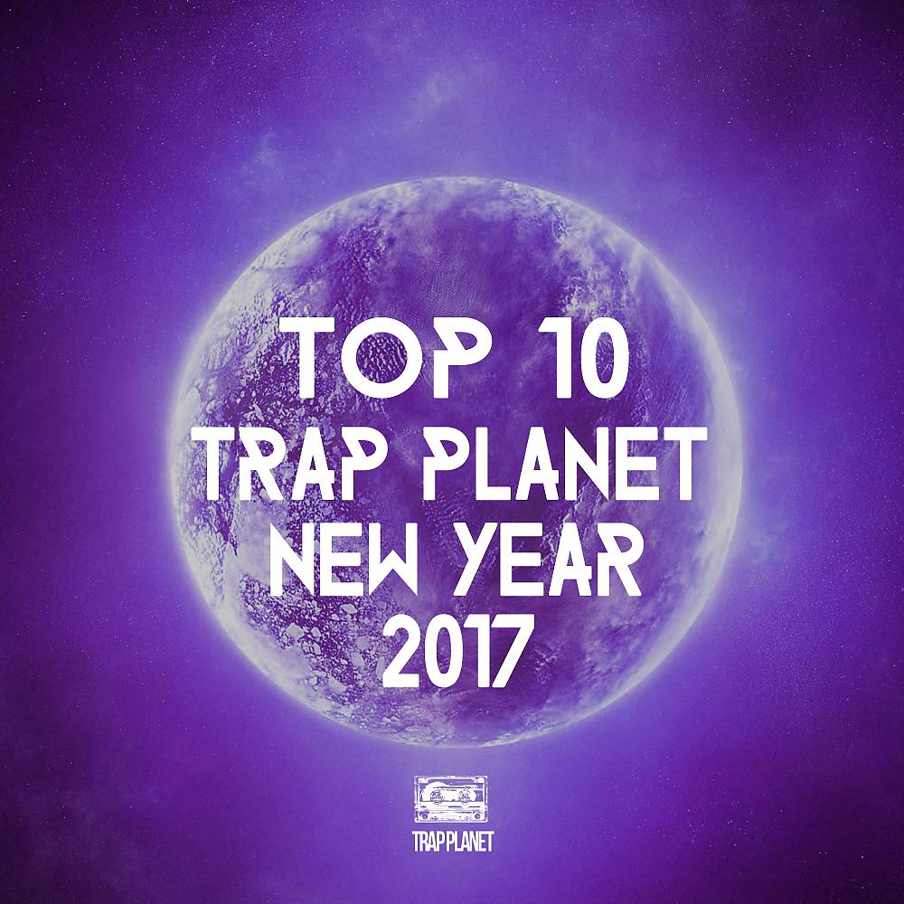 Постер альбома Top 10 Trap Planet New Year 2017