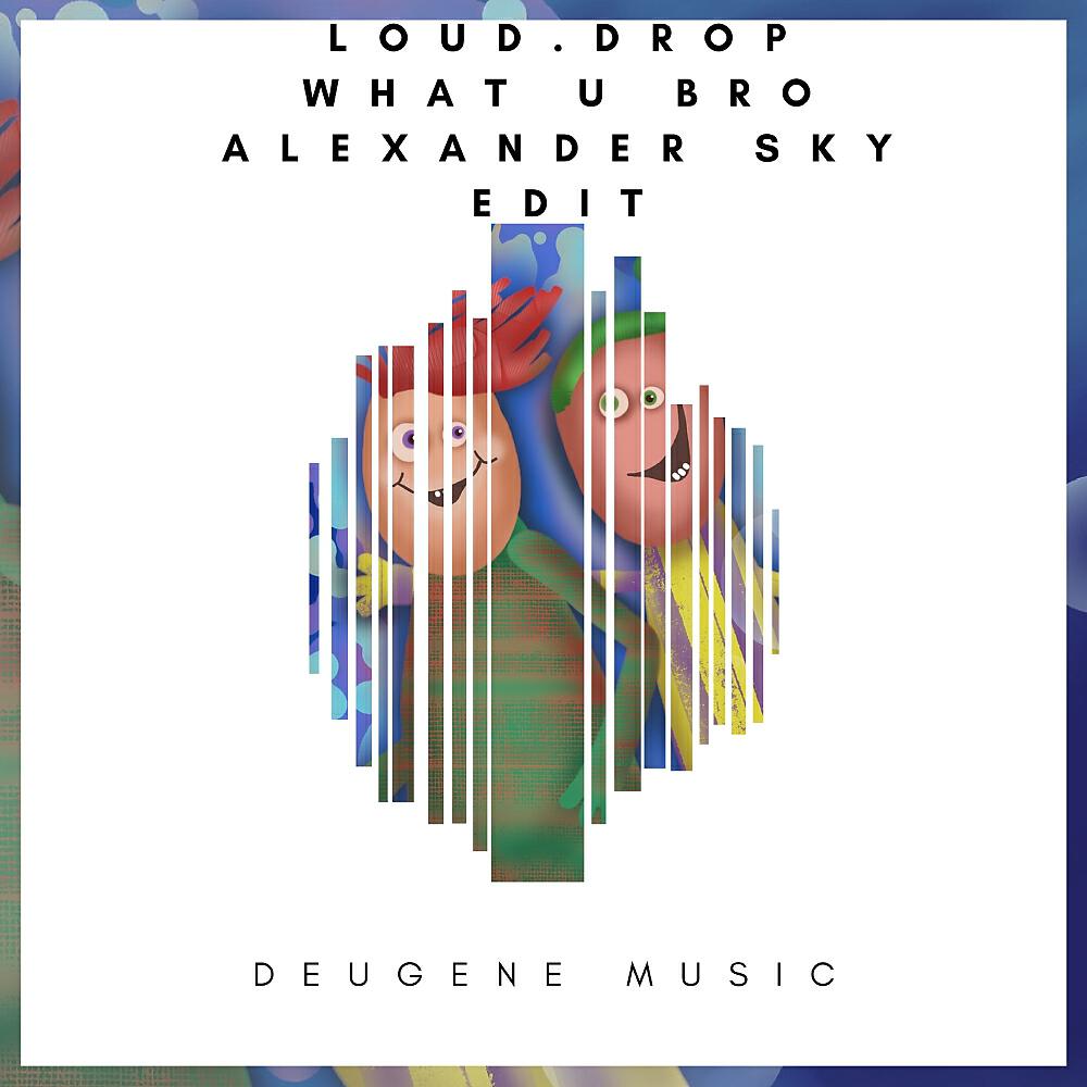 Loud.Drop - What U Bro (Alexander Sky Edit)