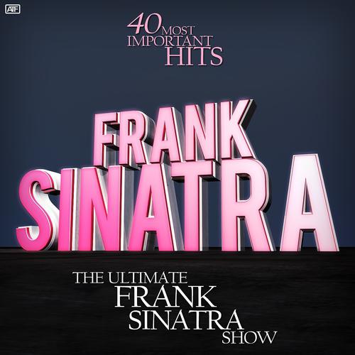 Постер альбома The Ultimate Frank Sinatra Show (With 40 of His Most Important Hits)