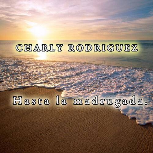 Charly Rodriguez - Hasta La Madrugada