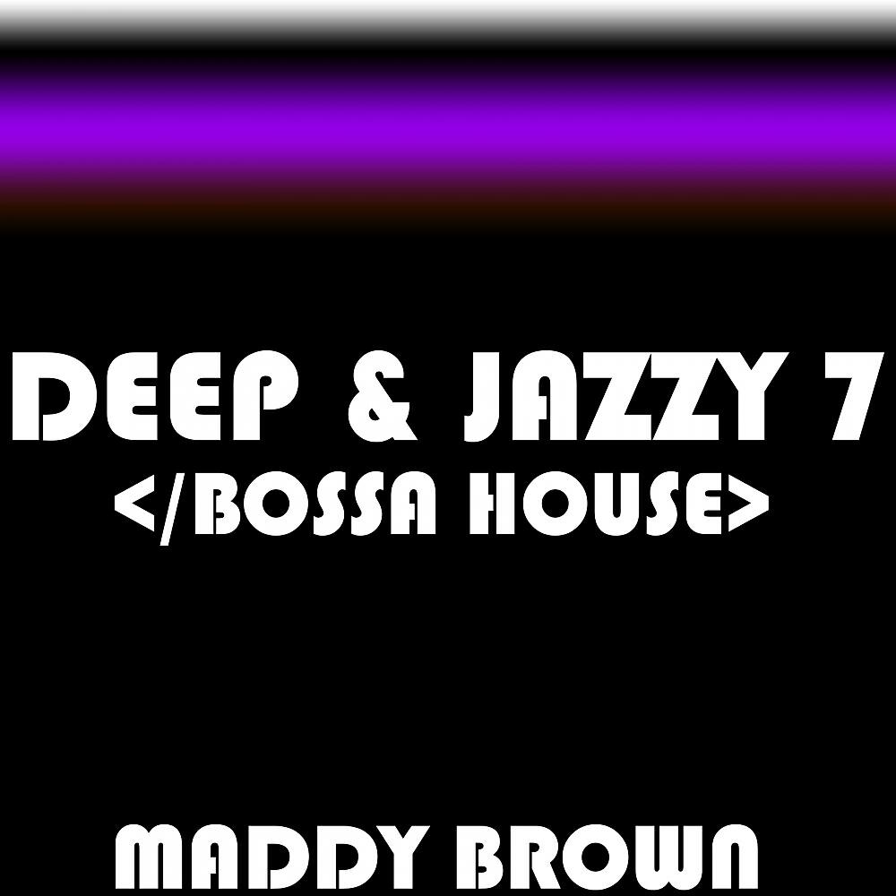 Maddy Brown - Deep & Jazzy 7 (Bossa House) (Tony Nova Remix)