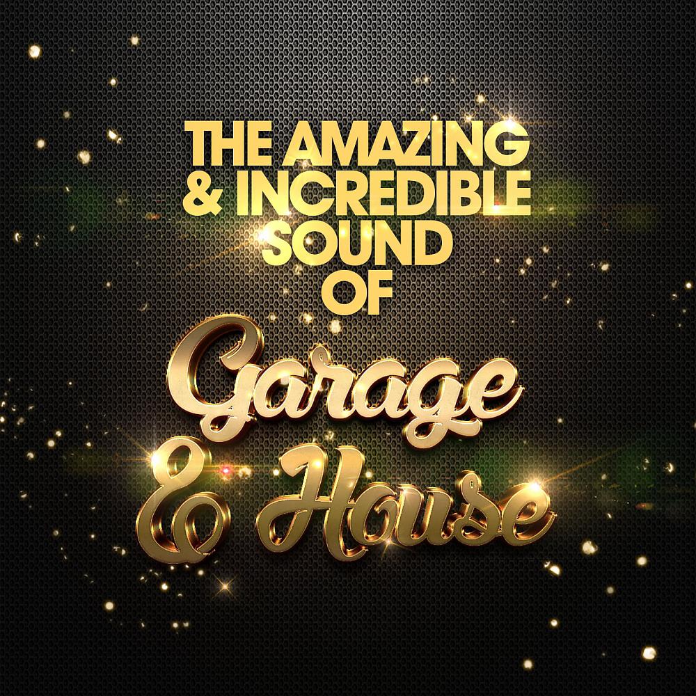 Постер альбома The Amazing & Incredible Sound of Garage, & House