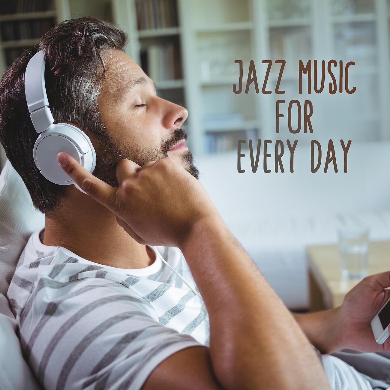 Постер альбома Jazz Music for Every Day. A Joyful Atmosphere in the Comfort of Your Home