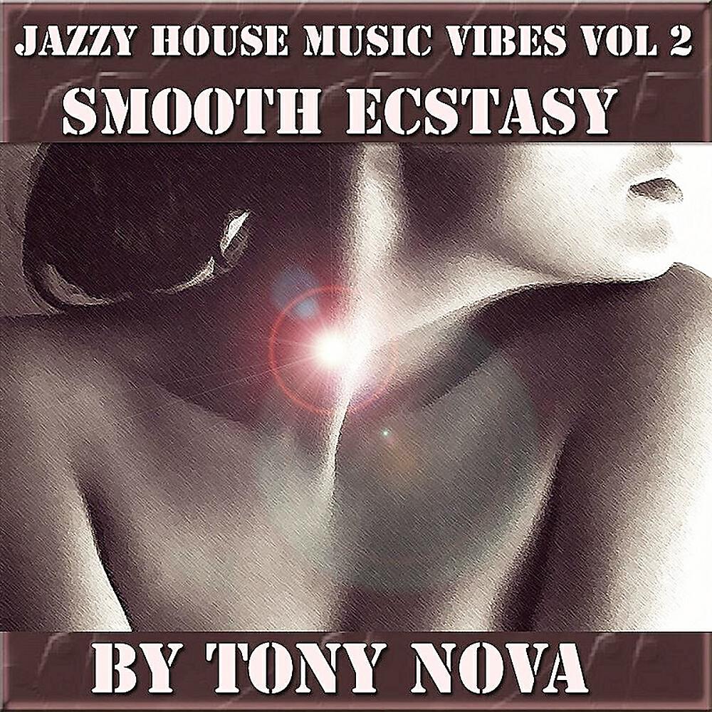 Tony Nova - Jazzy House Music Vibes, Vol. 2 | Smooth Ecstasy