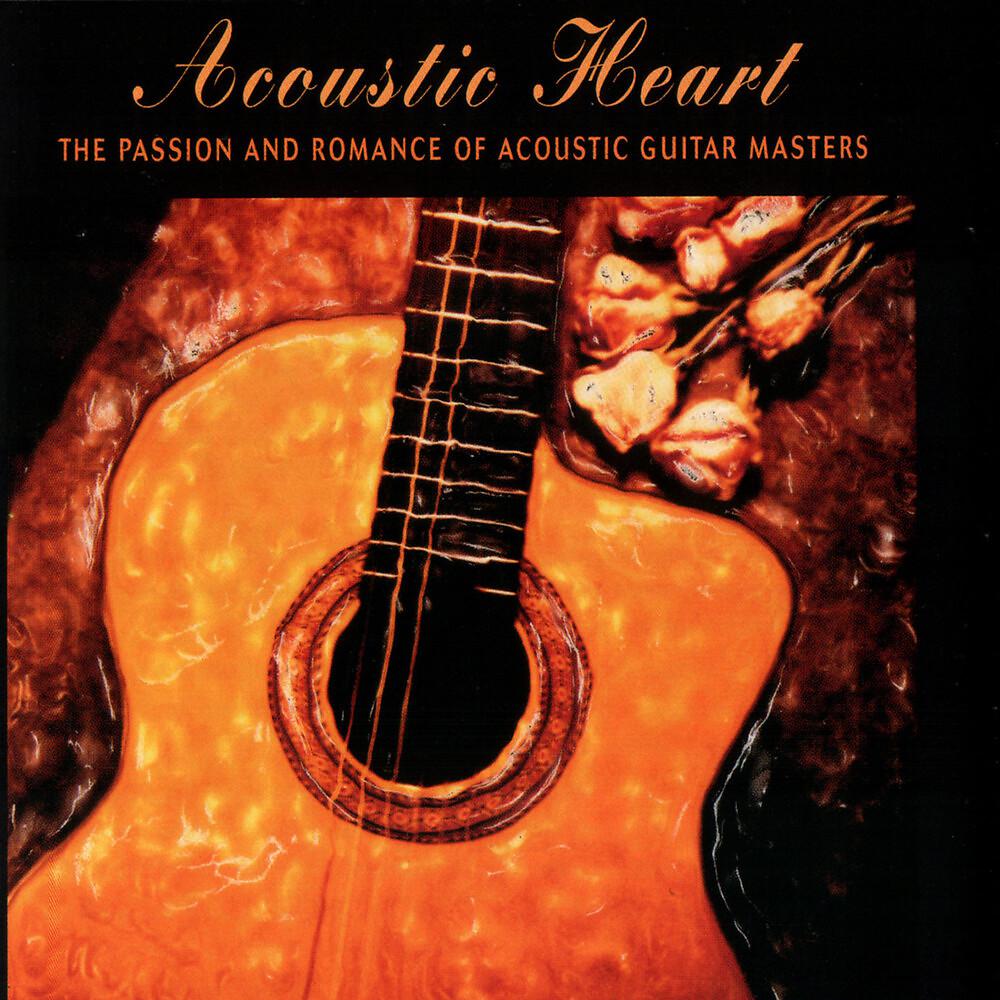 Постер альбома Acoustic Heart: The Passion And Romance Of Acoustic Guitar Masters