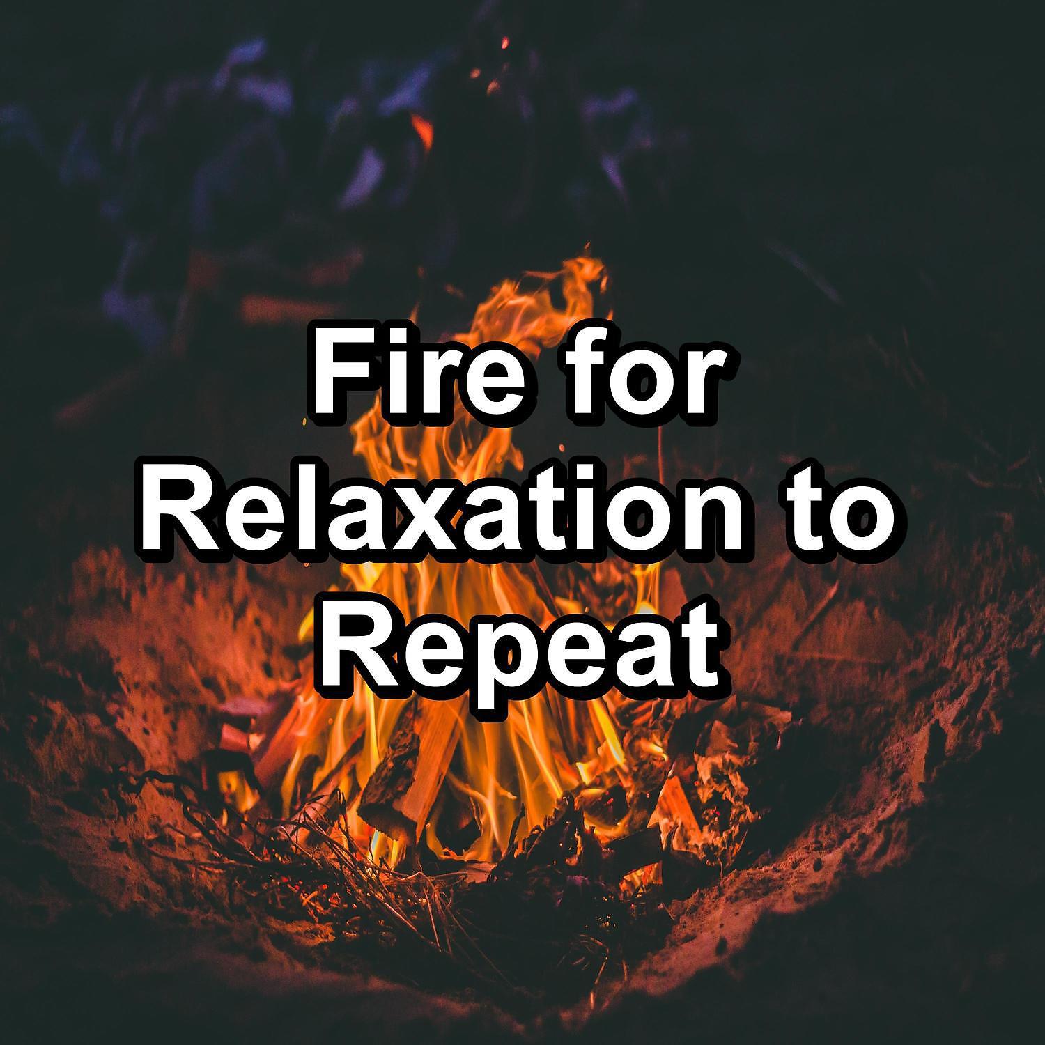 Постер альбома Fire for Relaxation to Repeat