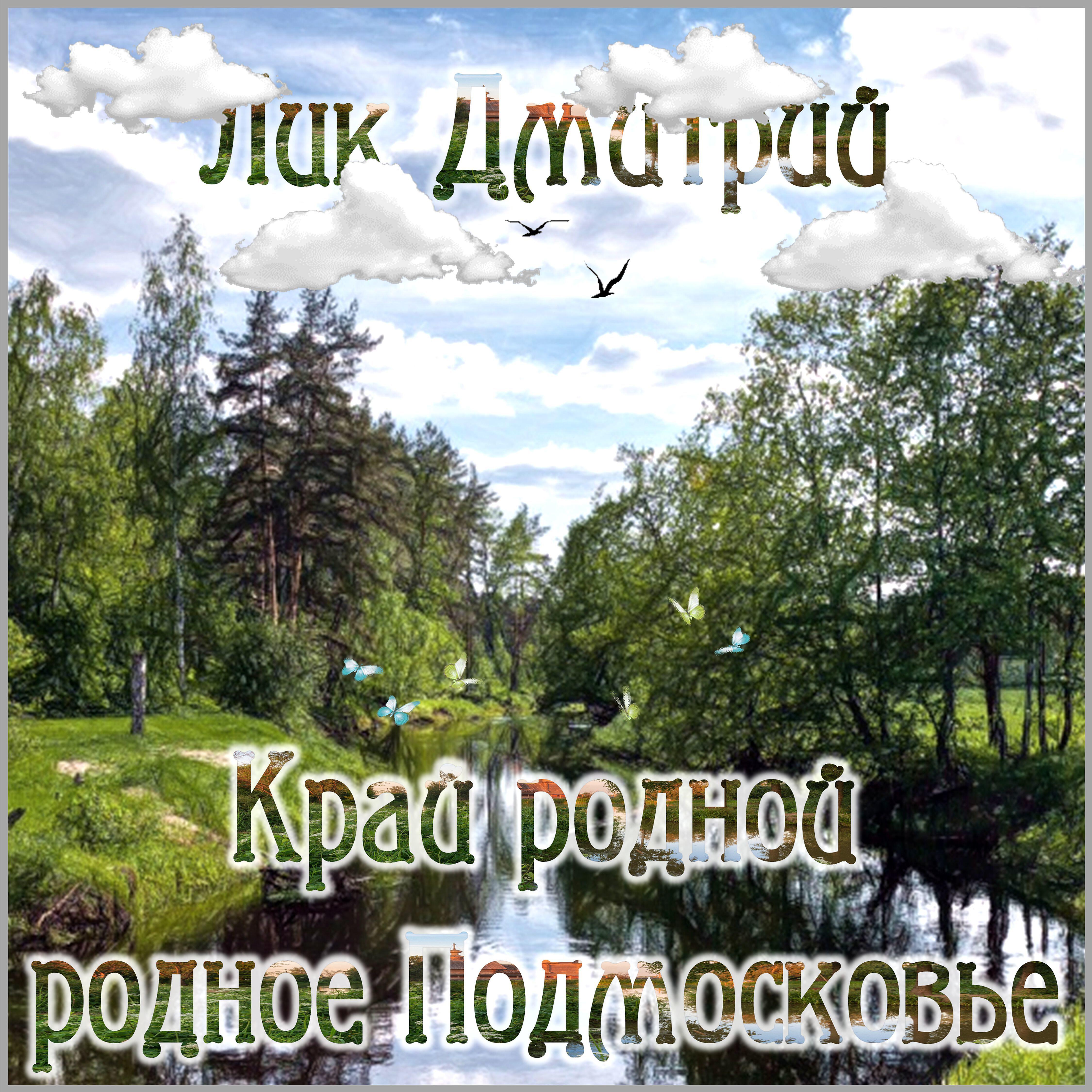 Лик Дмитрий - Край родной...родное Подмосковье