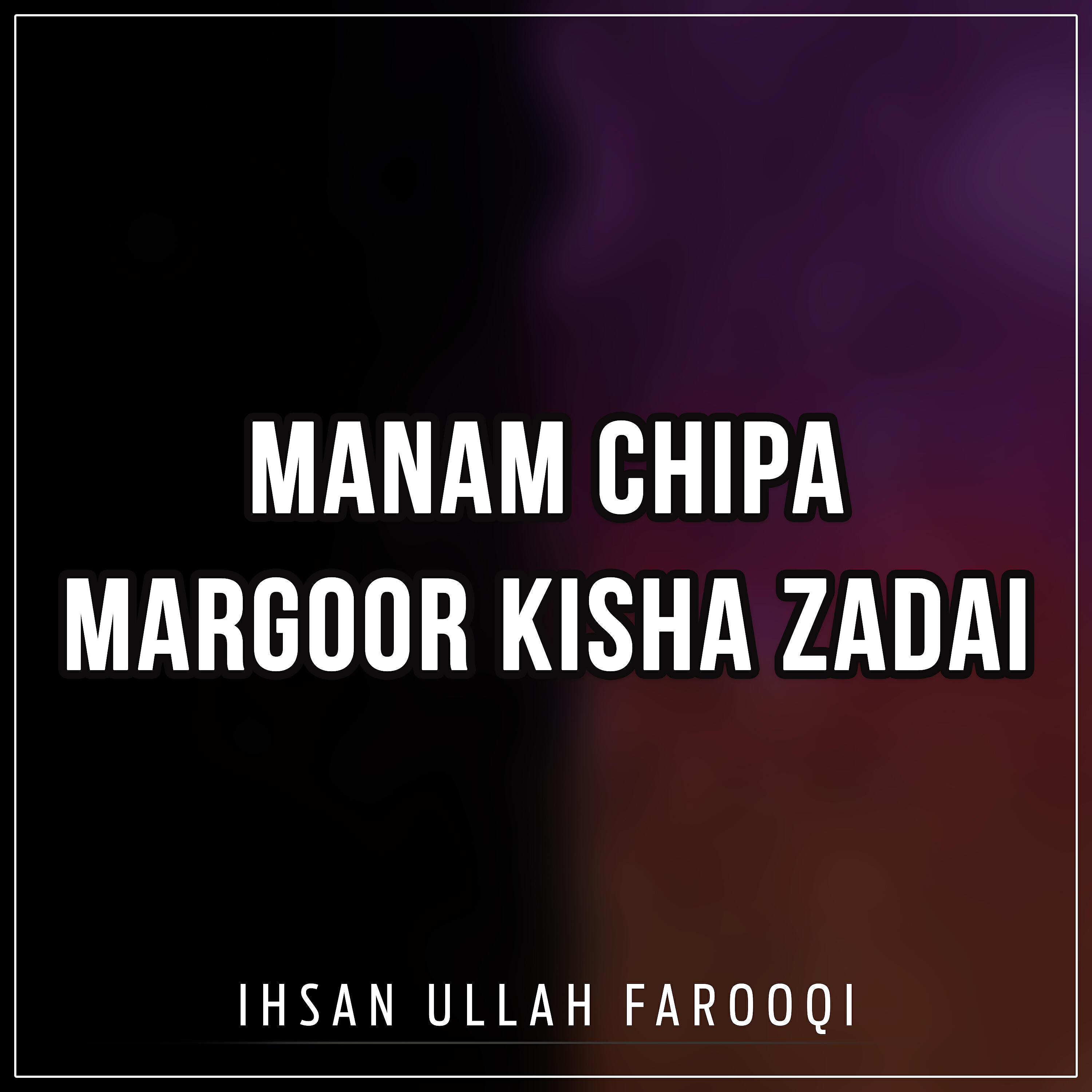 Ihsan Ullah Farooqi - Manam Chipa Margoor Kisha Zadai