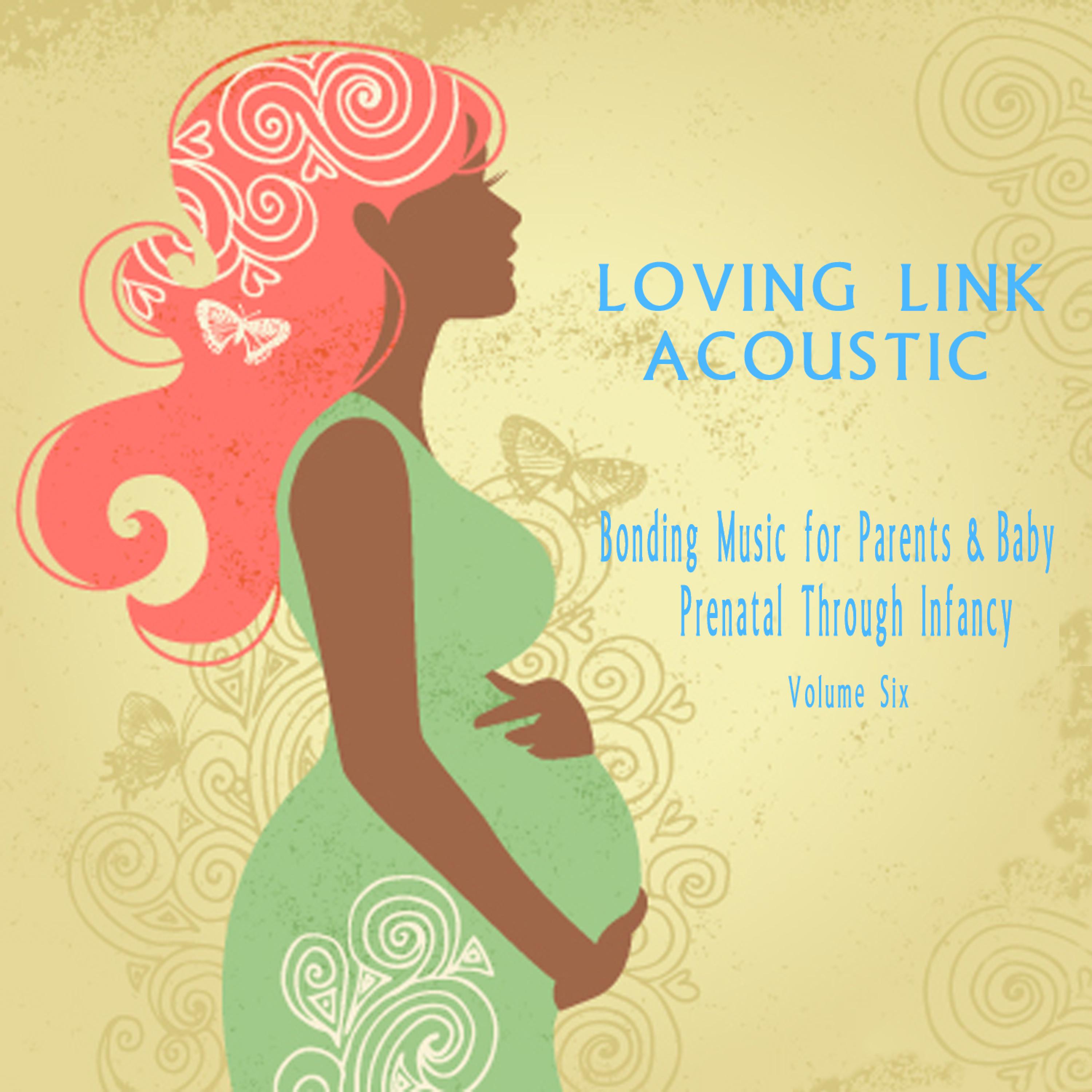 Постер альбома Bonding Music for Parents & Baby (Acoustic) : Prenatal Through Infancy [Loving Link] , Vol. 6