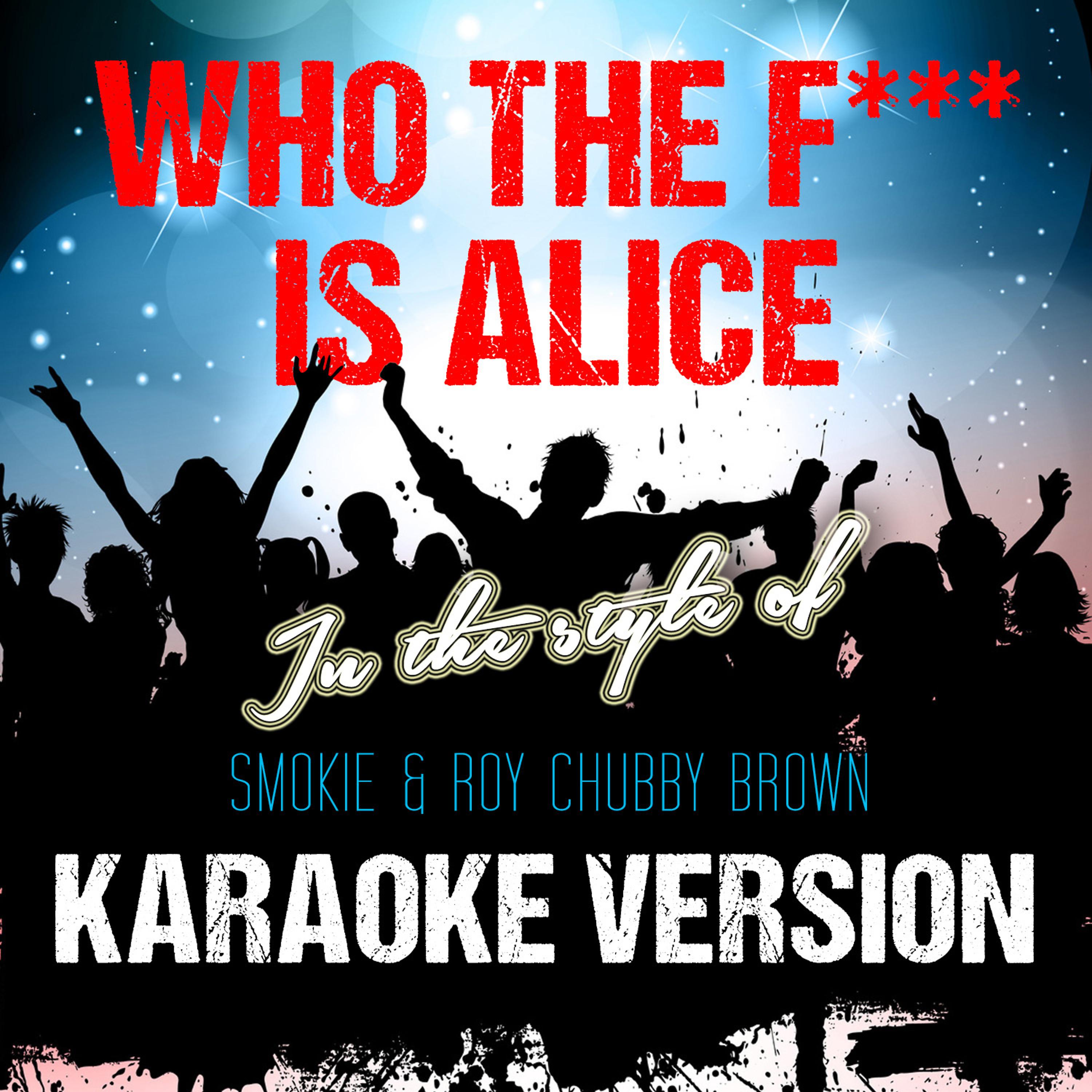 Постер альбома Who the F*** Is Alice (In the Style of Smokie & Roy Chubby Brown) [Karaoke Version] - Single