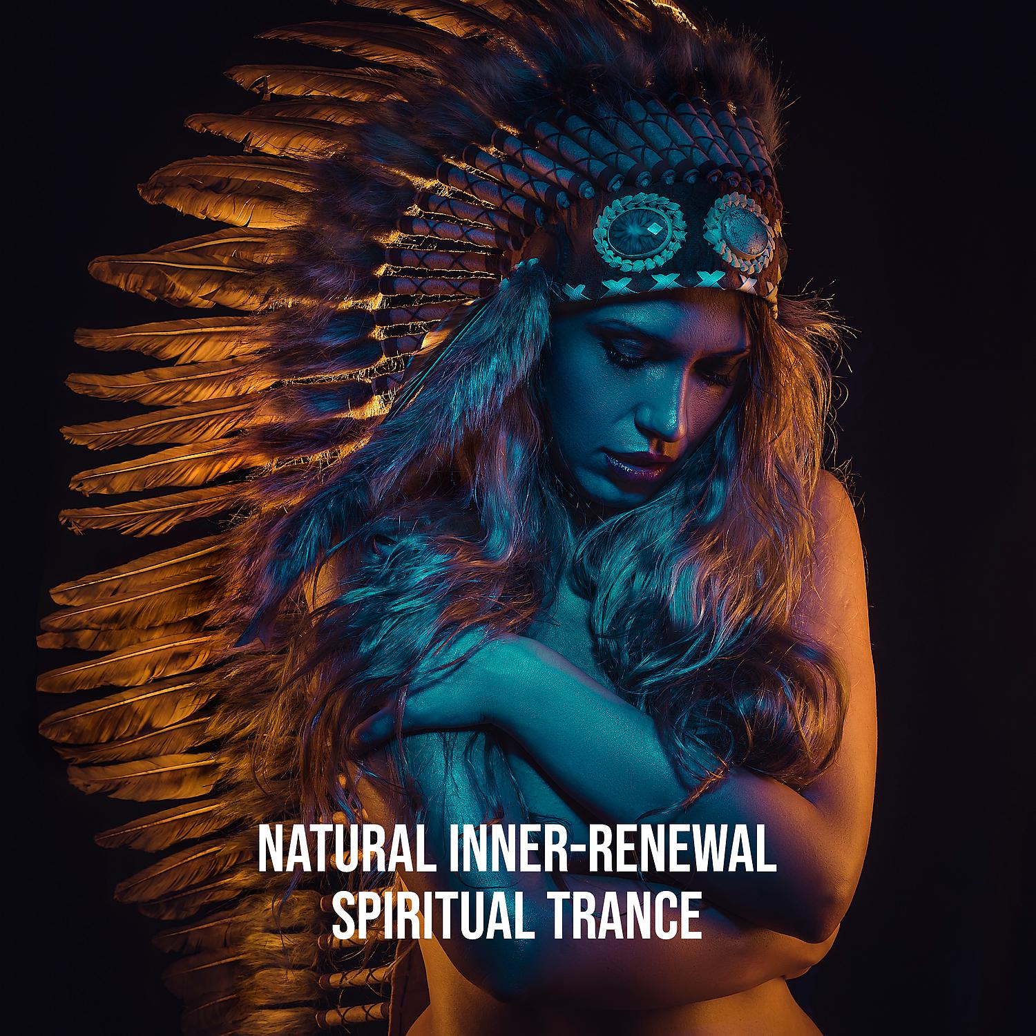 Постер альбома Natural Inner-Renewal - Spiritual Trance: Native Flute, Shamanic Sounds, Spiritual Journey, Deep Meditation