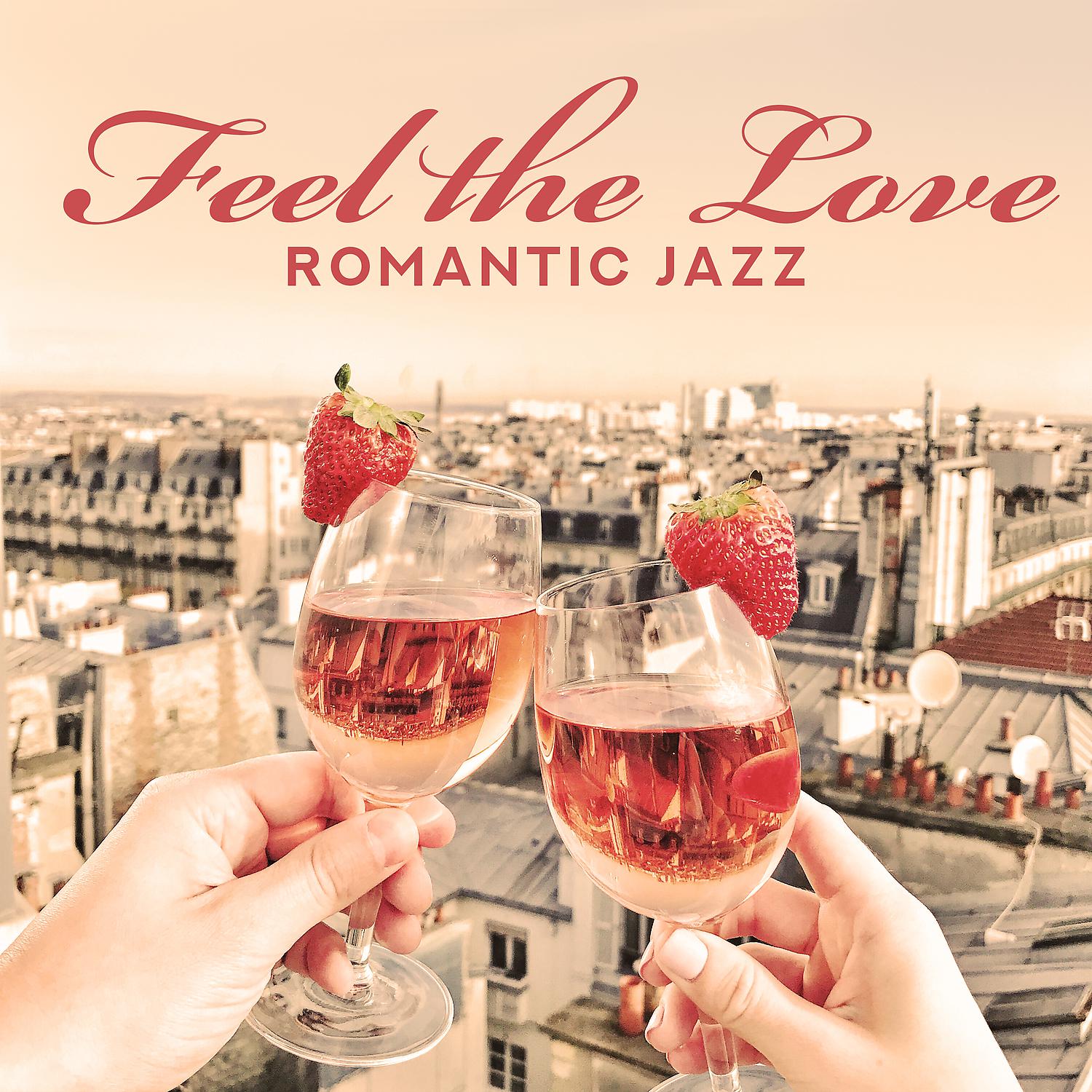 Постер альбома Feel the Love. Romantic Jazz. Music for Pleasant Evening for Two, for Lovers, Full of Love