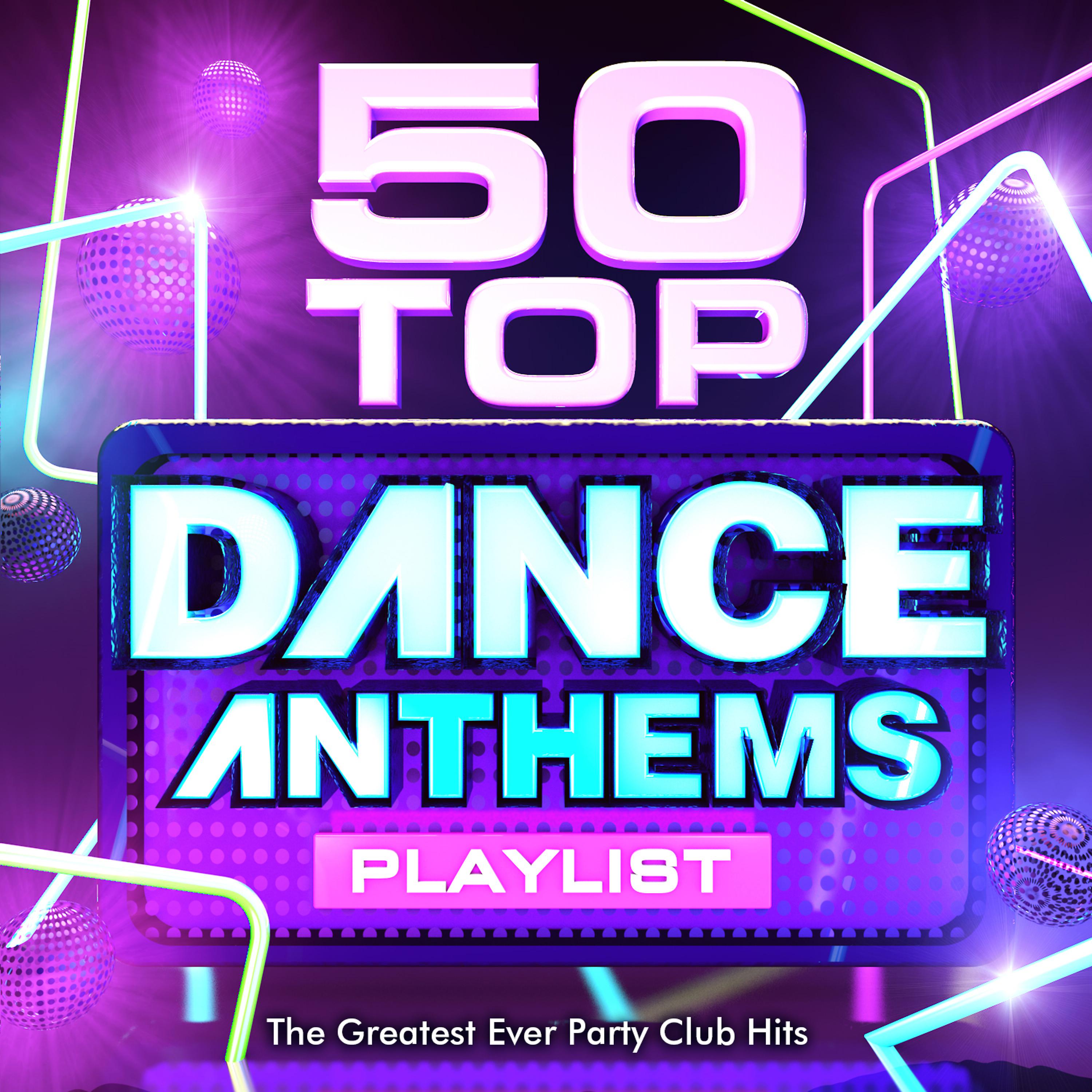 Постер альбома 50 Top Dance Anthems Playlist - The Greatest Ever Party Club Hits - Perfect for Summer Holidays, Bbq's & Beach Parties