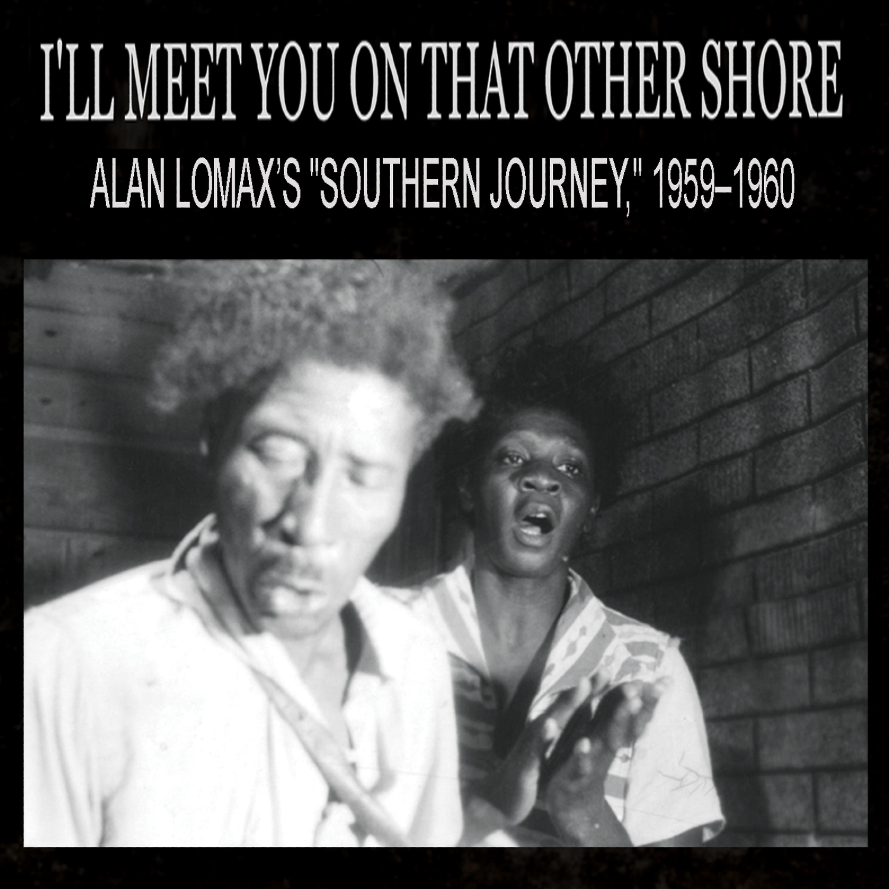 Постер альбома I'll Meet You On That Other Shore: Alan Lomax’s "Southern Journey," 1959–1960