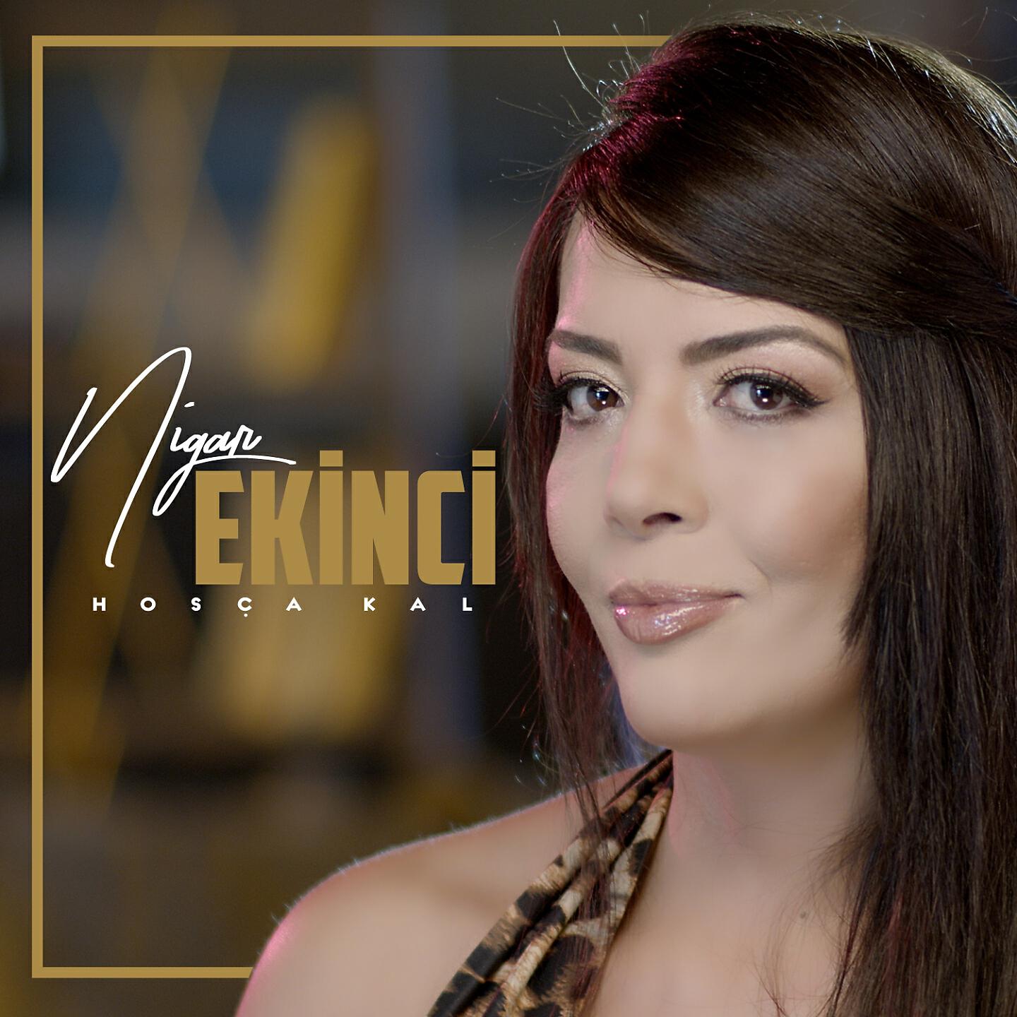 Nigar Ekinci - Hoşça Kal
