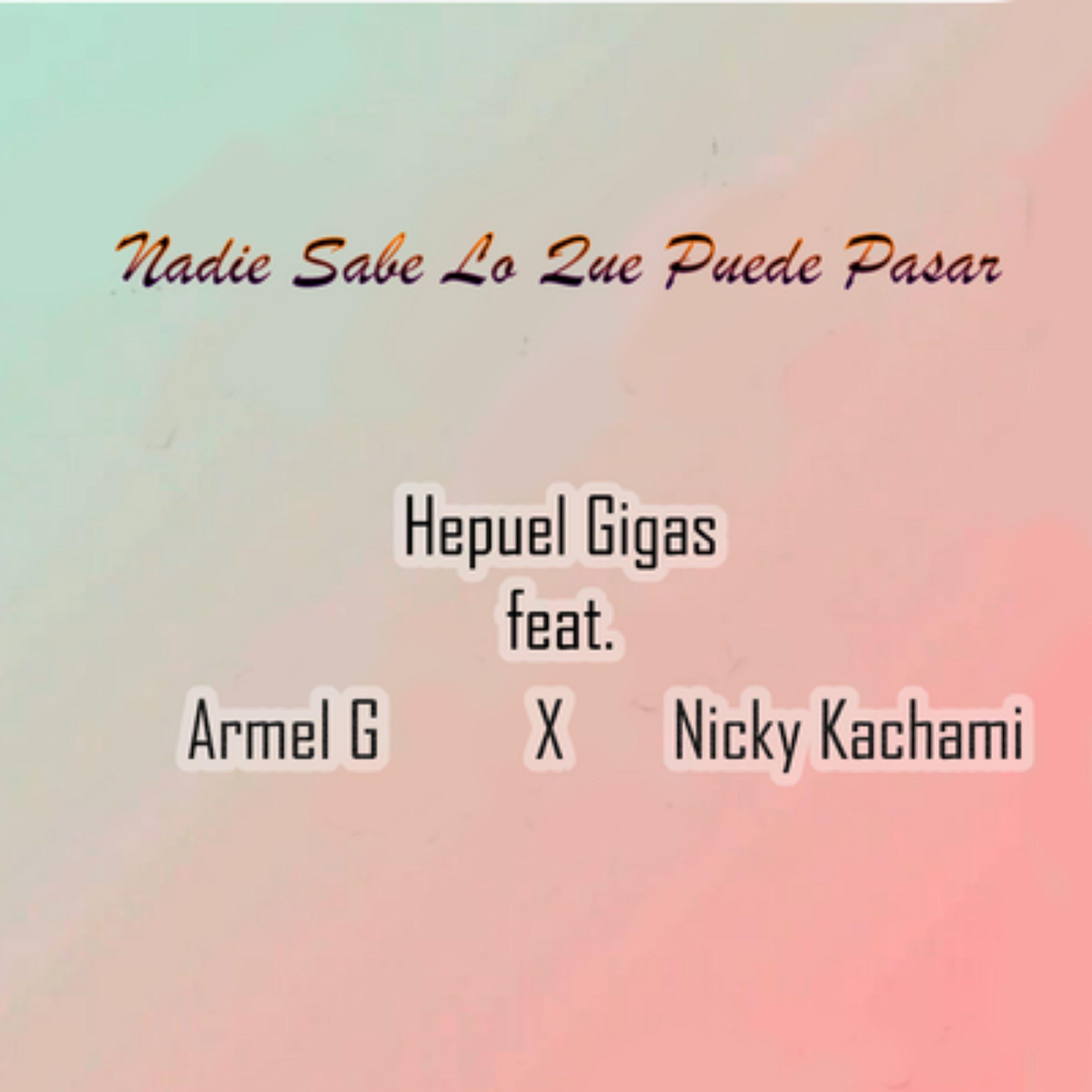 Hepuel Gigas - Nadie Sabe Lo Que Puede Pasar (feat. Armel G, Nicky Kachami)