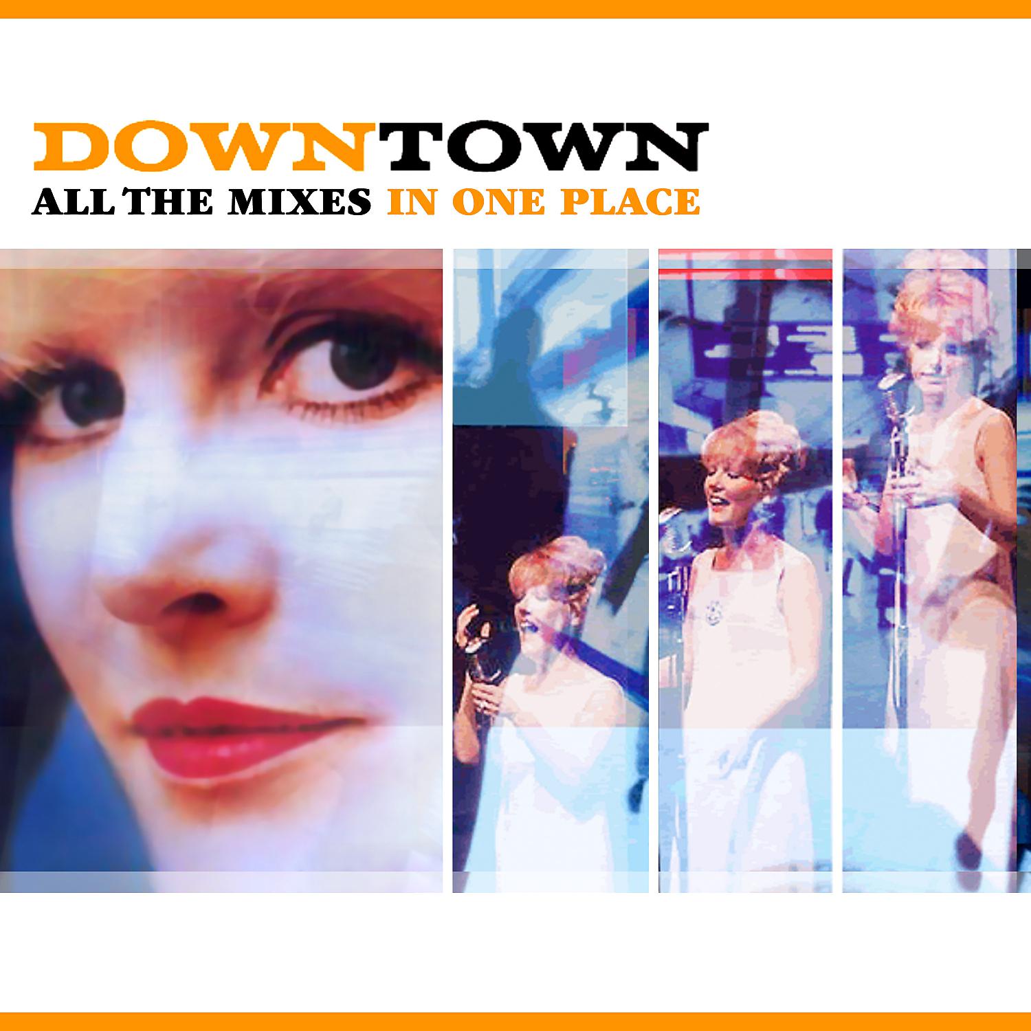 Постер альбома Downtown - All The Mixes In One Place (feat. Petula Clark)