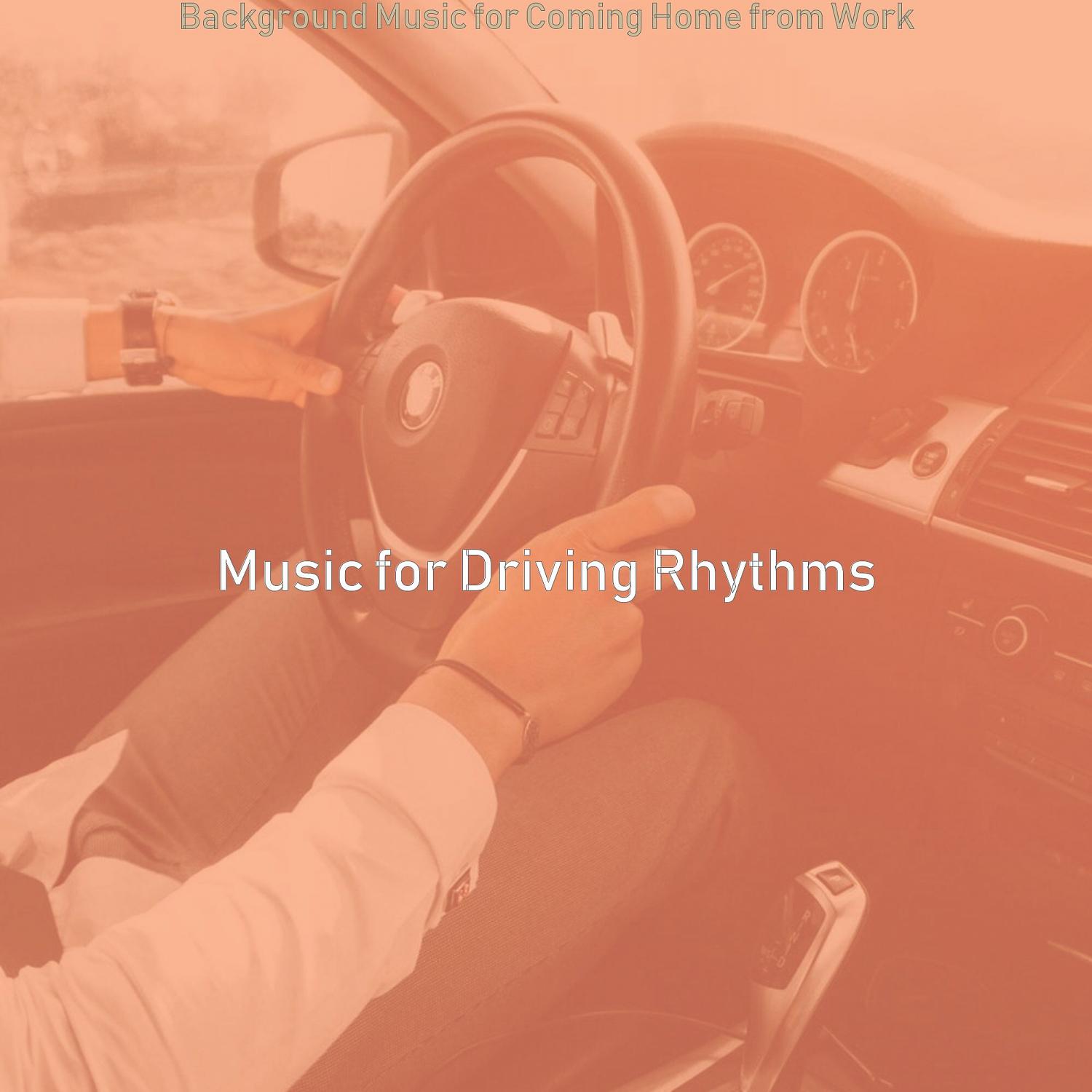 Music for Driving Rhythms - Astounding Music for Coming Home from Work