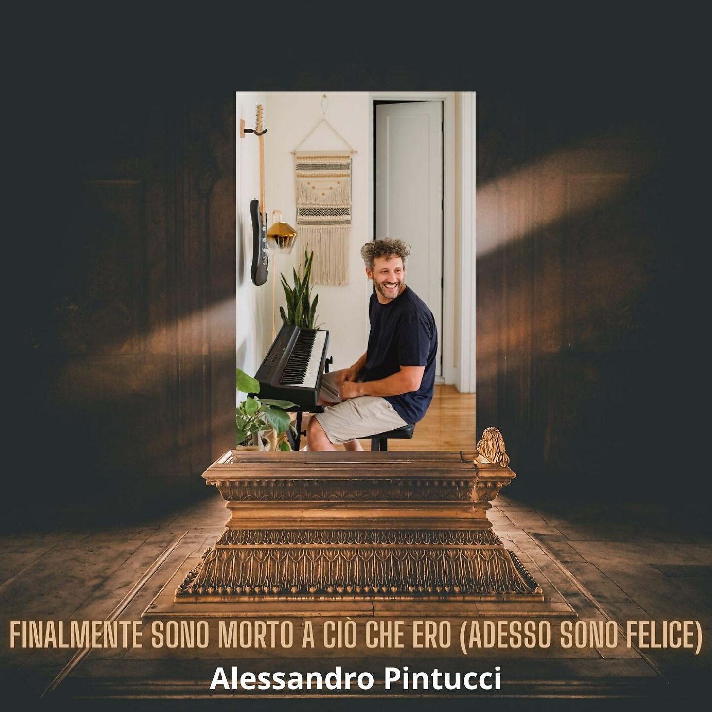 Alessandro Pintucci - Finalmente sono morto a ciò che ero (Adesso sono felice)