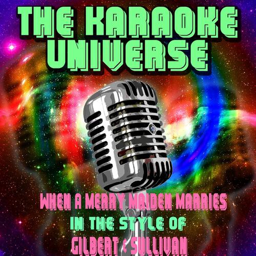 The Karaoke Universe - When a Merry Maiden Marries (In the Style of Gilbert & Sullivan)