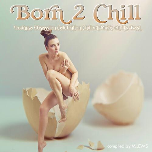 Milews - Born 2 Chill Continuous Mix (Lounge Obsession Celebration Chillout Music At It's Best)