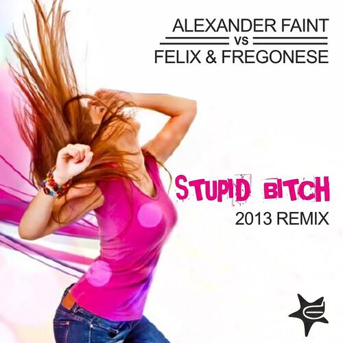 Alexander Faint - Stupid Bitch (Felix & Fregonese Circoblanco Mix)