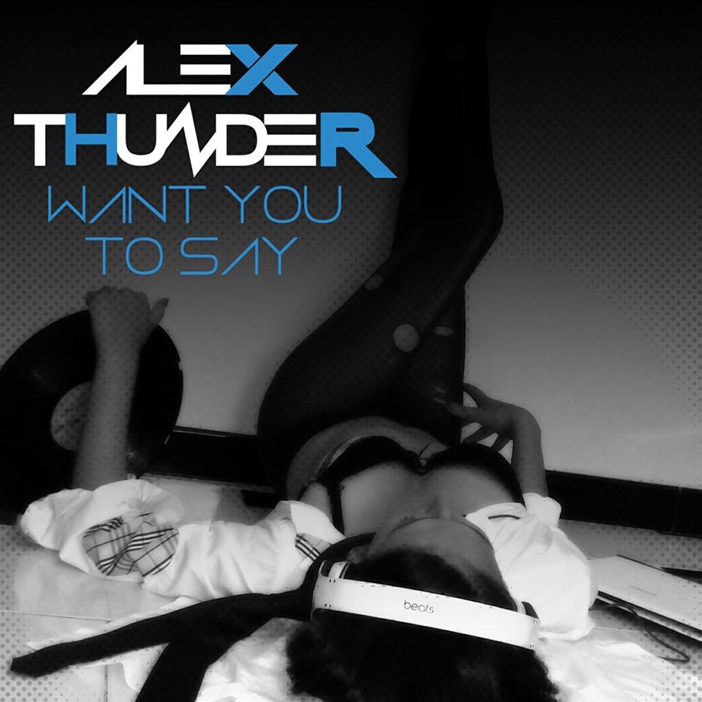 Alex Thunder - Want You to Say (Original Mix)