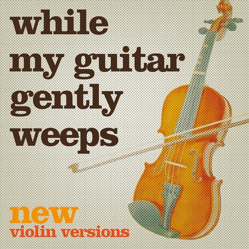 Постер альбома While My Guitar Gently Weeps (New Violin Versions)