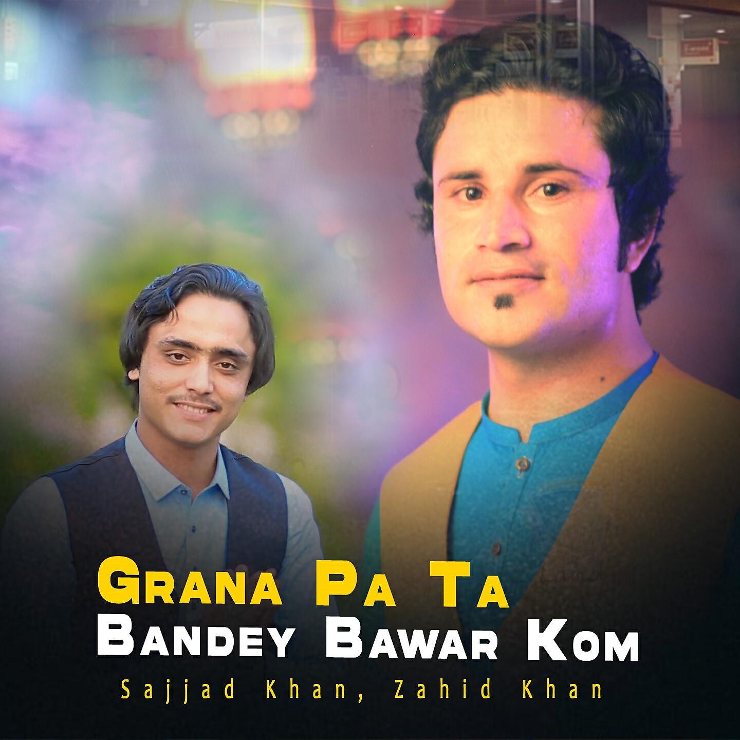 Sajjad Khan - Grana Pa Ta Bandey Bawar Kom