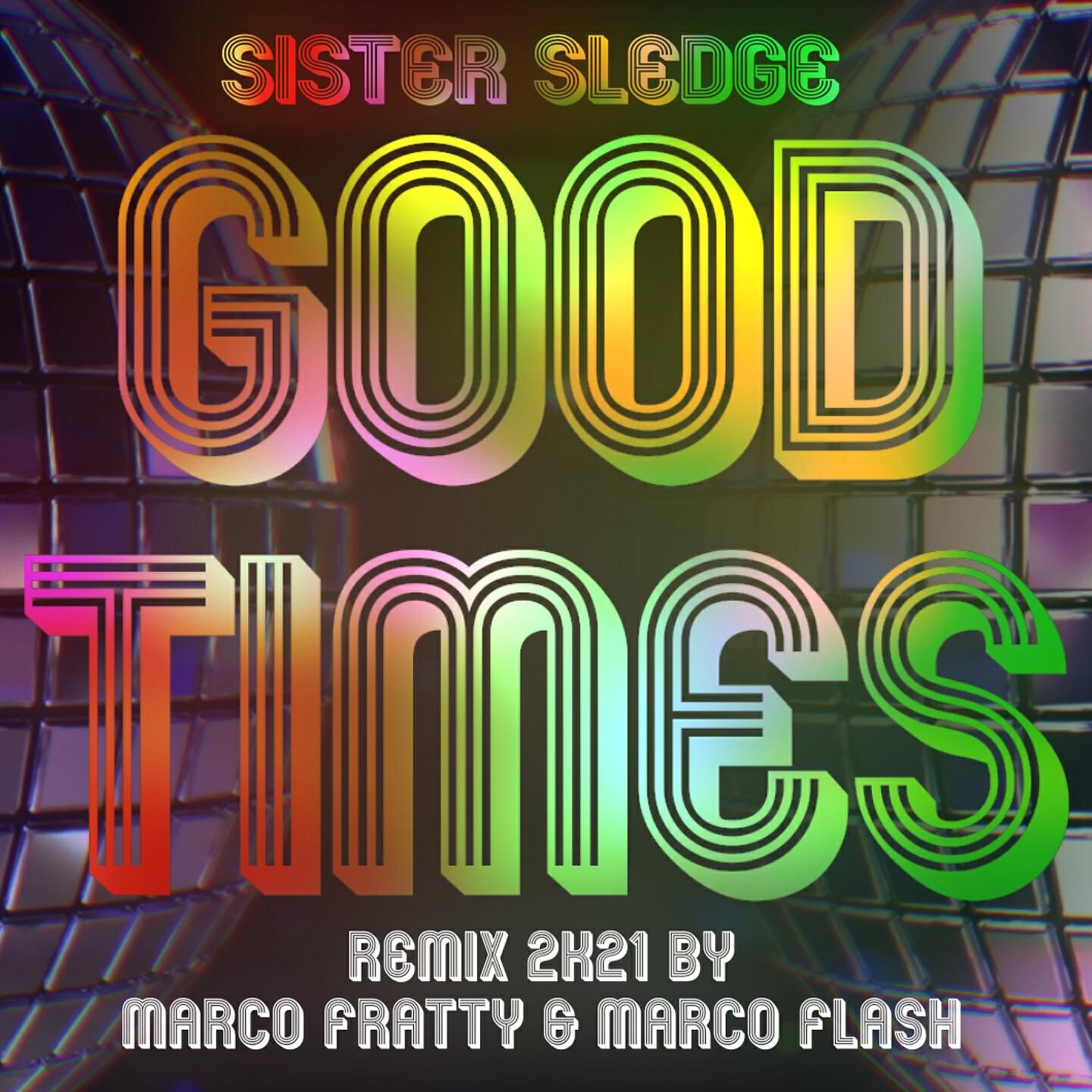 Sister Sledge - Good Times (Marco Fratty & Marco Flash Extended Remix 2K21)