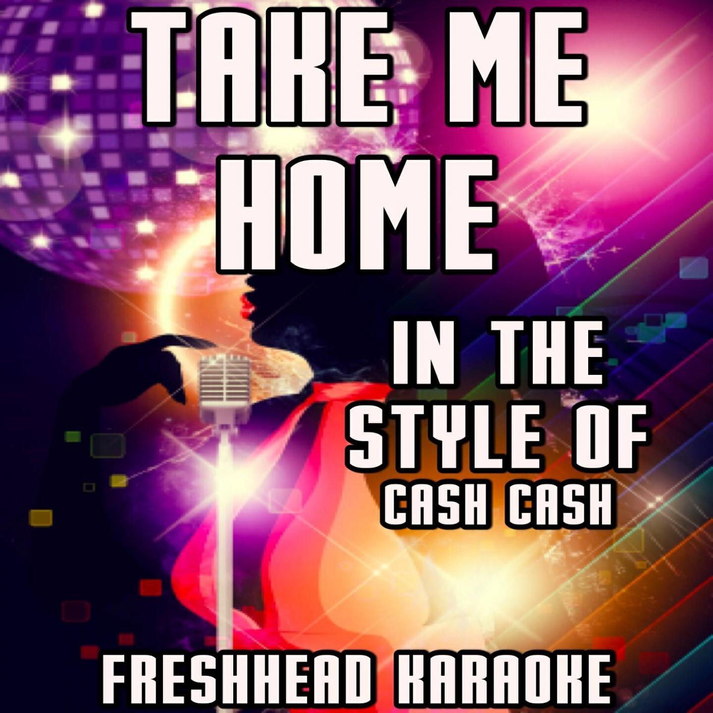 Freshhead Karaoke - Take Me Home (Karaoke Vocal Version) [In the Style of Cash Cash and Bebe Rexha]