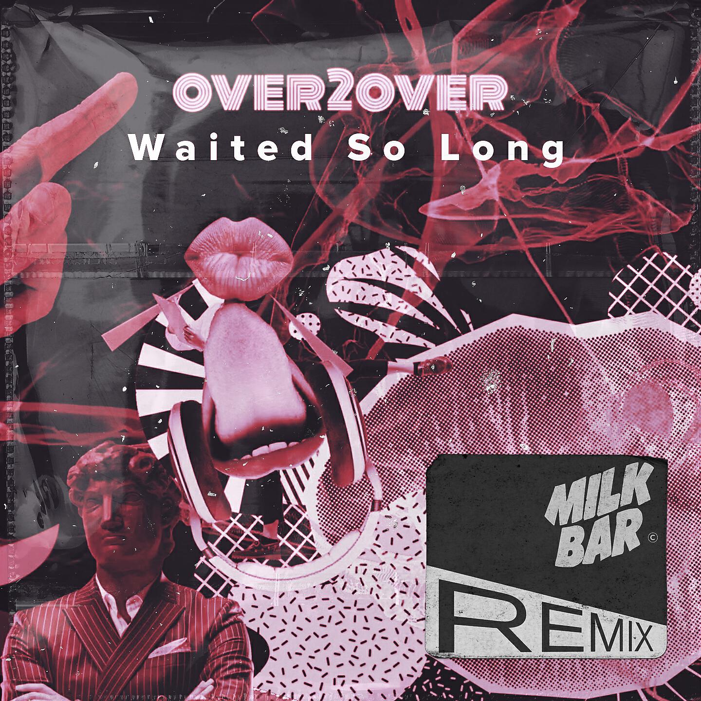 OVER2OVER - Waited So Long (Milk Bar Extended Remix)