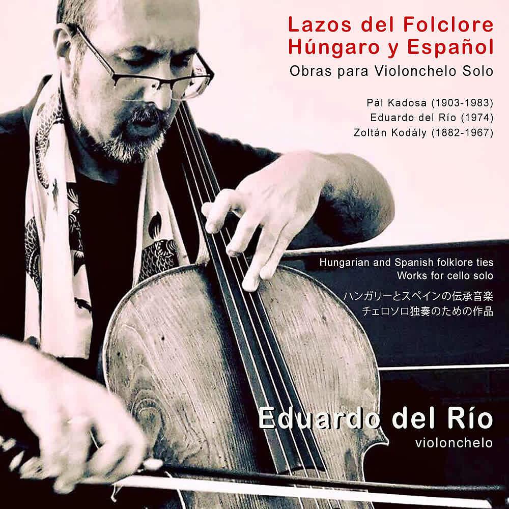 Постер альбома Eduardo del Río, Pál Kadosa, Zoltán Kodály: Lazos del Folclore Húngaro y Español. Obras para Violonchelo Solo